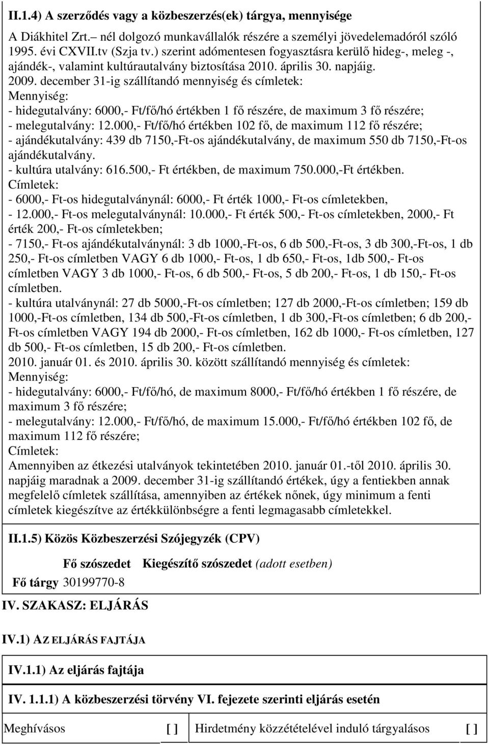 december 31-ig szállítandó mennyiség és címletek: Mennyiség: - hidegutalvány: 6000,- Ft/fı/hó értékben 1 fı részére, de maximum 3 fı részére; - melegutalvány: 12.