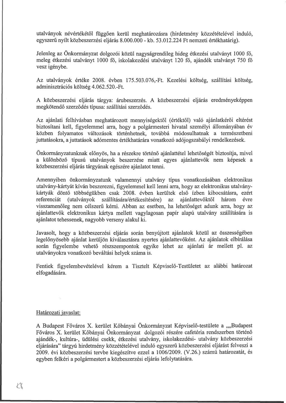 Az utalványok értéke 28. évben 75.5.76-Ft. Kezelési költség szállítási költség adminisztrációs költség 4.62.52.-Ft. A közbeszerzési eljárás tárgya: árubeszerzés.