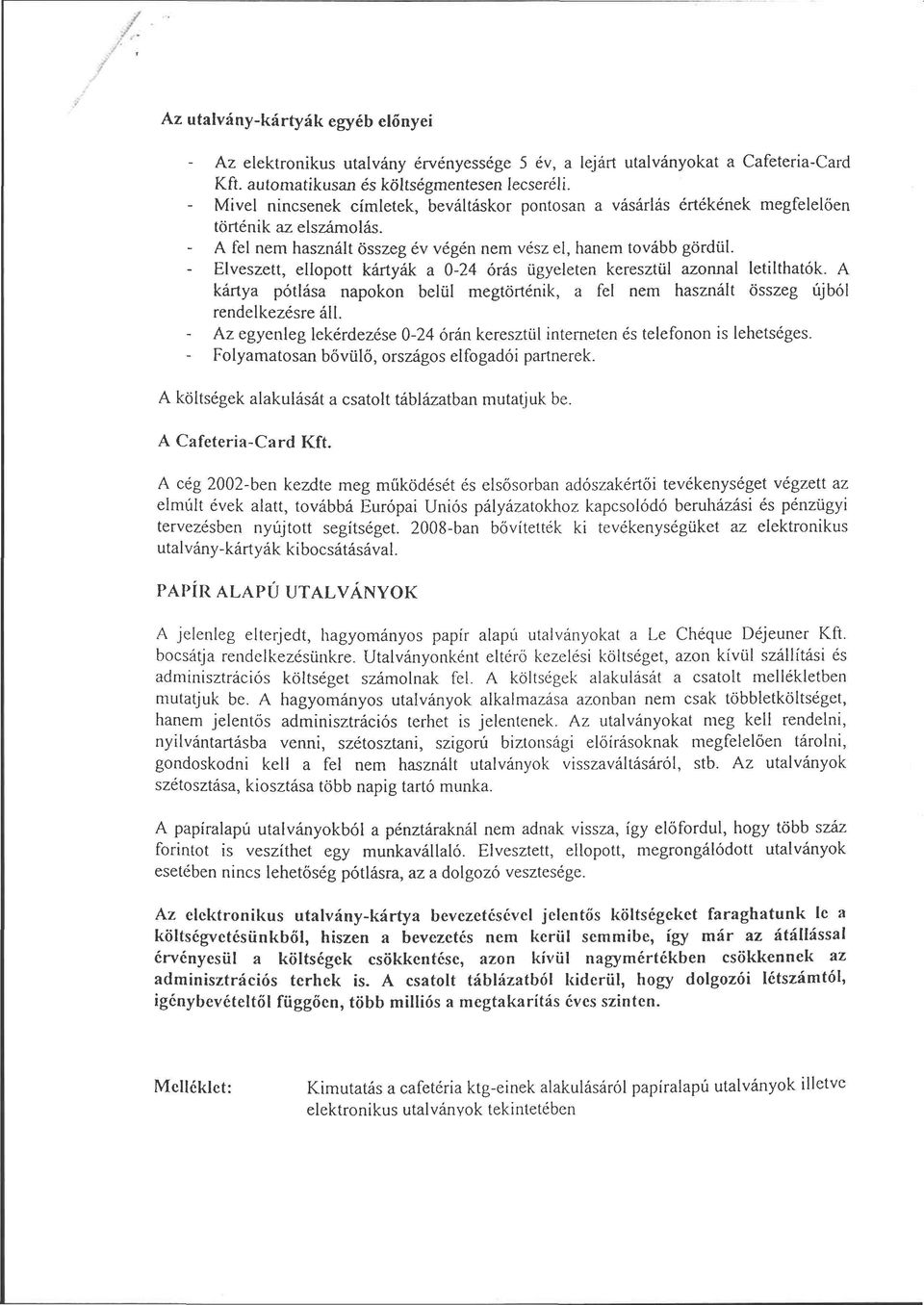 Elveszett ellopott kártyák a -24 órás ügyeleten keresztül azonnal letilthatók. A kártya pótlása napokon belül megtörténik a fel nem használt összeg újból rendelkezésre áll.