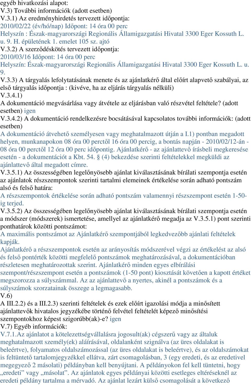 1) Az eredményhirdetés tervezett idıpontja: 2010/02/22 (év/hó/nap) Idıpont: 14 óra 00 perc Helyszín : Észak-magyarországi Regionális Államigazgatási Hivatal 3300 Eger Kossuth L. u. 9. H. épületének 1.