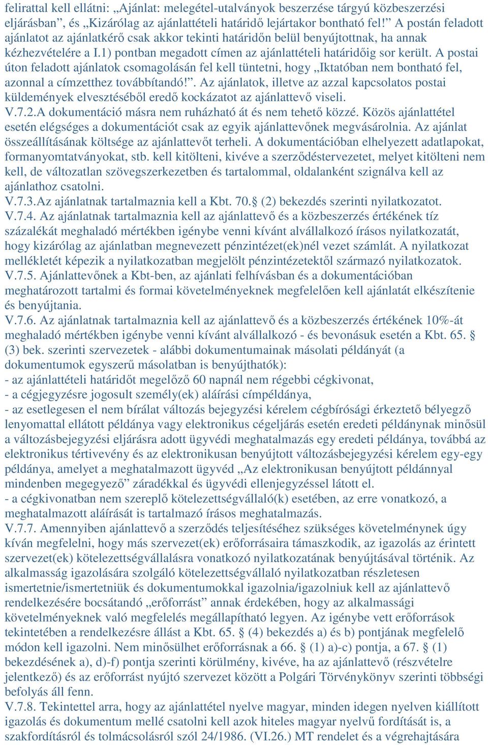 A postai úton feladott ajánlatok csomagolásán fel kell tüntetni, hogy Iktatóban nem bontható fel, azonnal a címzetthez továbbítandó!