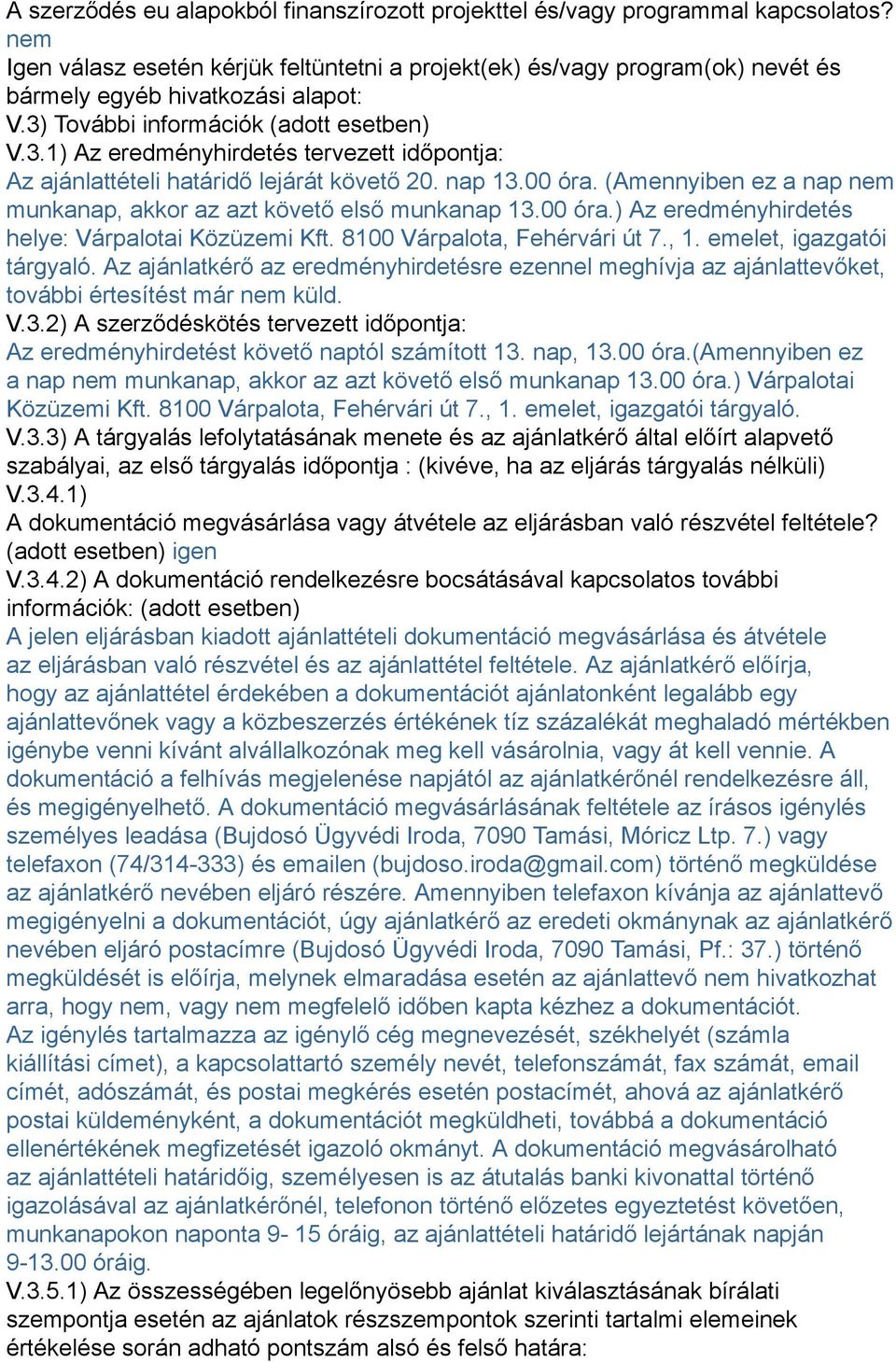 További információk (adott esetben) V.3.1) Az eredményhirdetés tervezett időpontja: Az ajánlattételi határidő lejárát követő 20. nap 13.00 óra.
