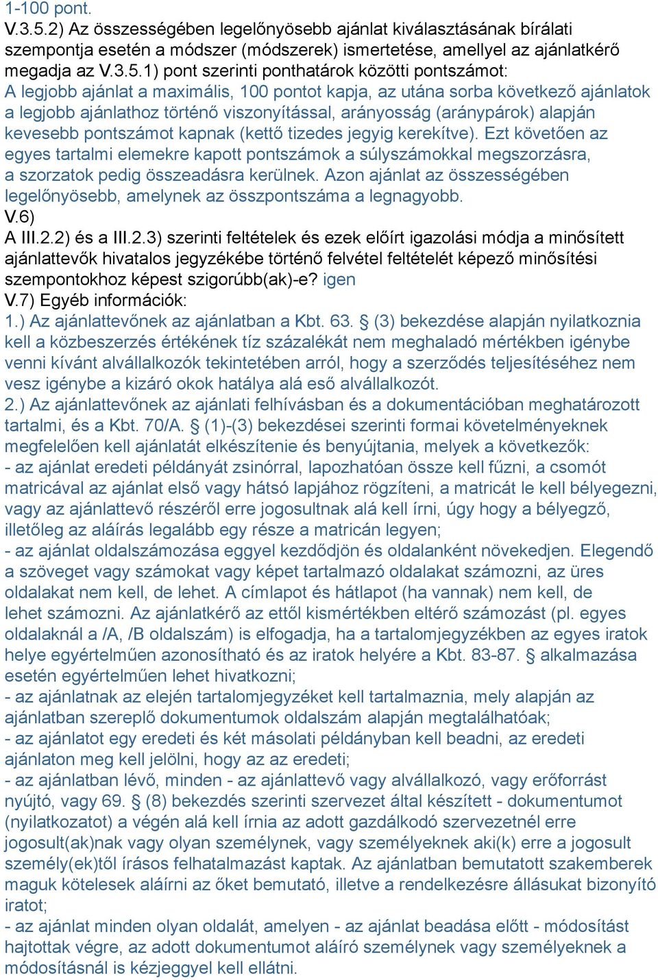 1) pont szerinti ponthatárok közötti pontszámot: A legjobb ajánlat a maximális, 100 pontot kapja, az utána sorba következő ajánlatok a legjobb ajánlathoz történő viszonyítással, arányosság