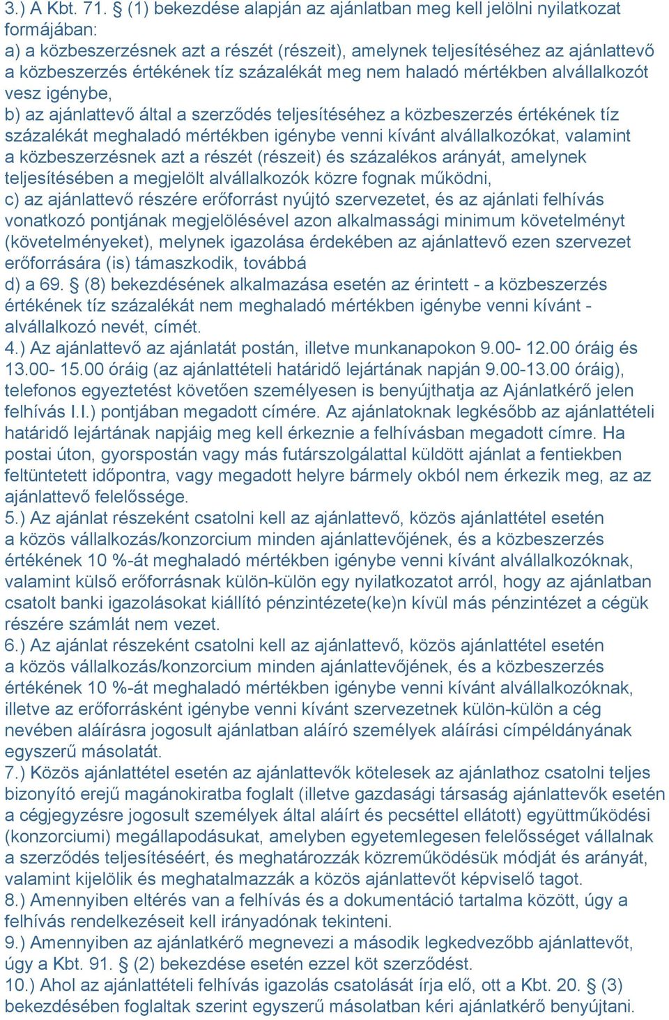 százalékát meg nem haladó mértékben alvállalkozót vesz igénybe, b) az ajánlattevő által a szerződés teljesítéséhez a közbeszerzés értékének tíz százalékát meghaladó mértékben igénybe venni kívánt