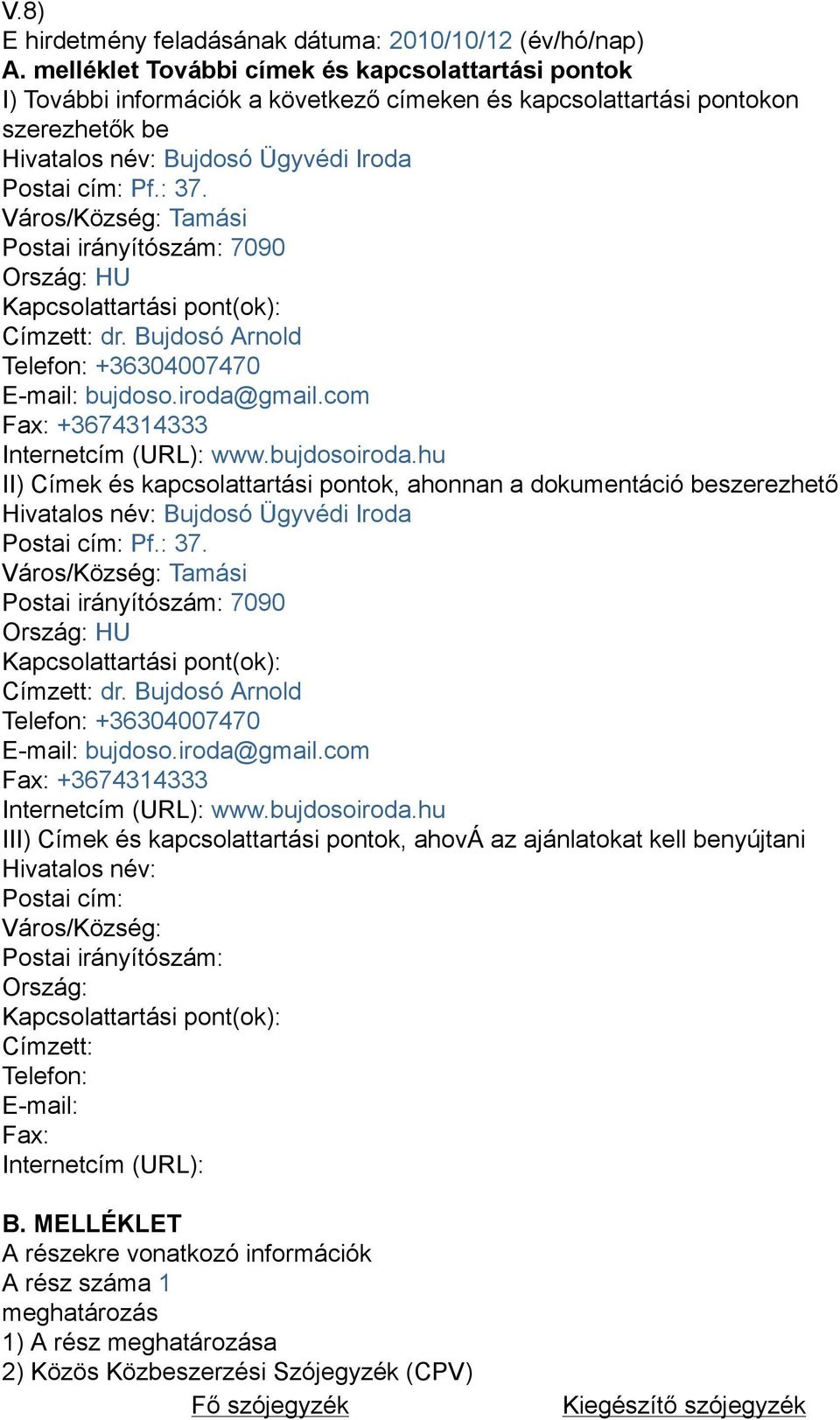 Város/Község: Tamási Postai irányítószám: 7090 Ország: HU Kapcsolattartási pont(ok): Címzett: dr. Bujdosó Arnold Telefon: +36304007470 E-mail: bujdoso.iroda@gmail.