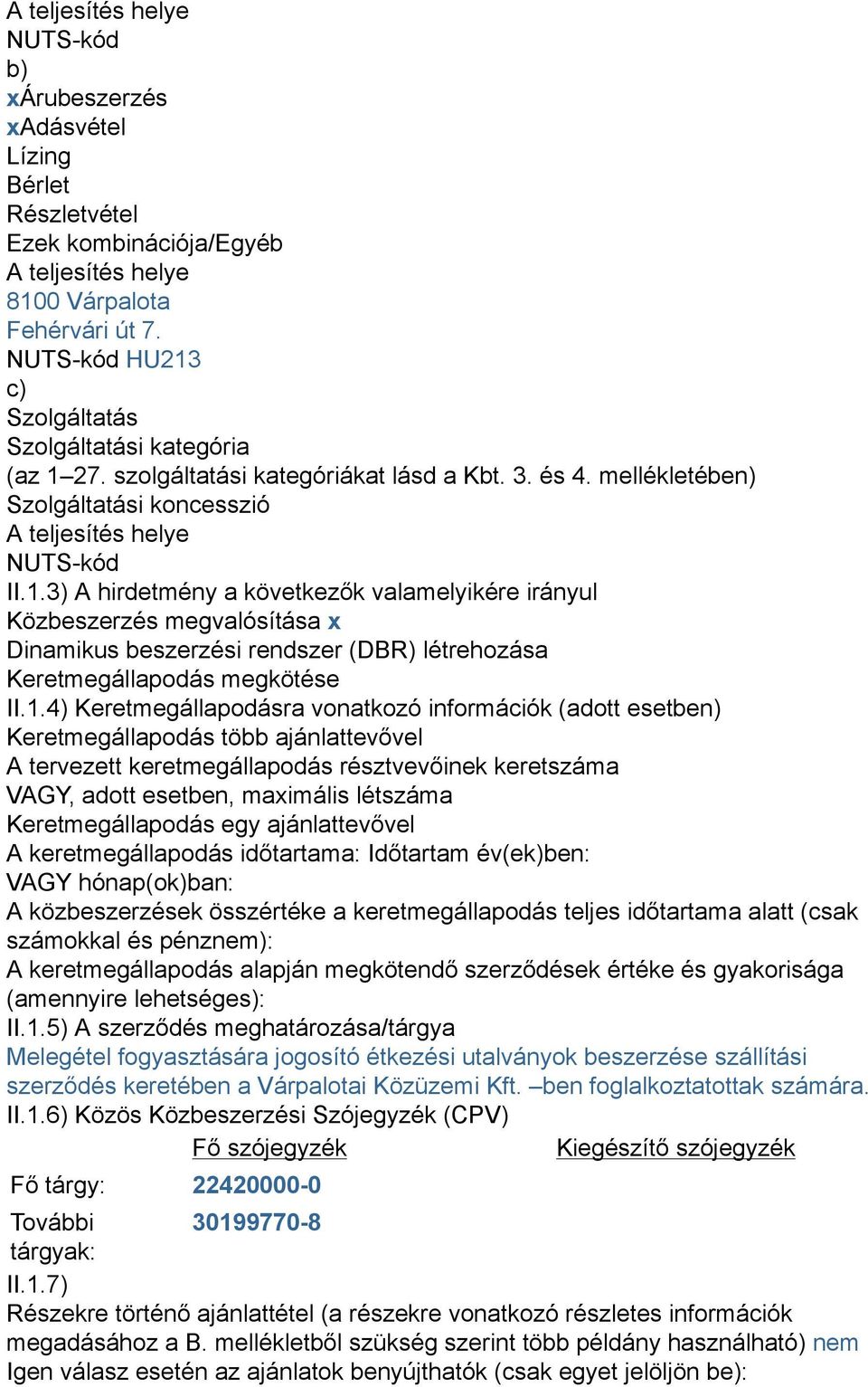 1.4) Keretmegállapodásra vonatkozó információk (adott esetben) Keretmegállapodás több ajánlattevővel A tervezett keretmegállapodás résztvevőinek keretszáma VAGY, adott esetben, maximális létszáma