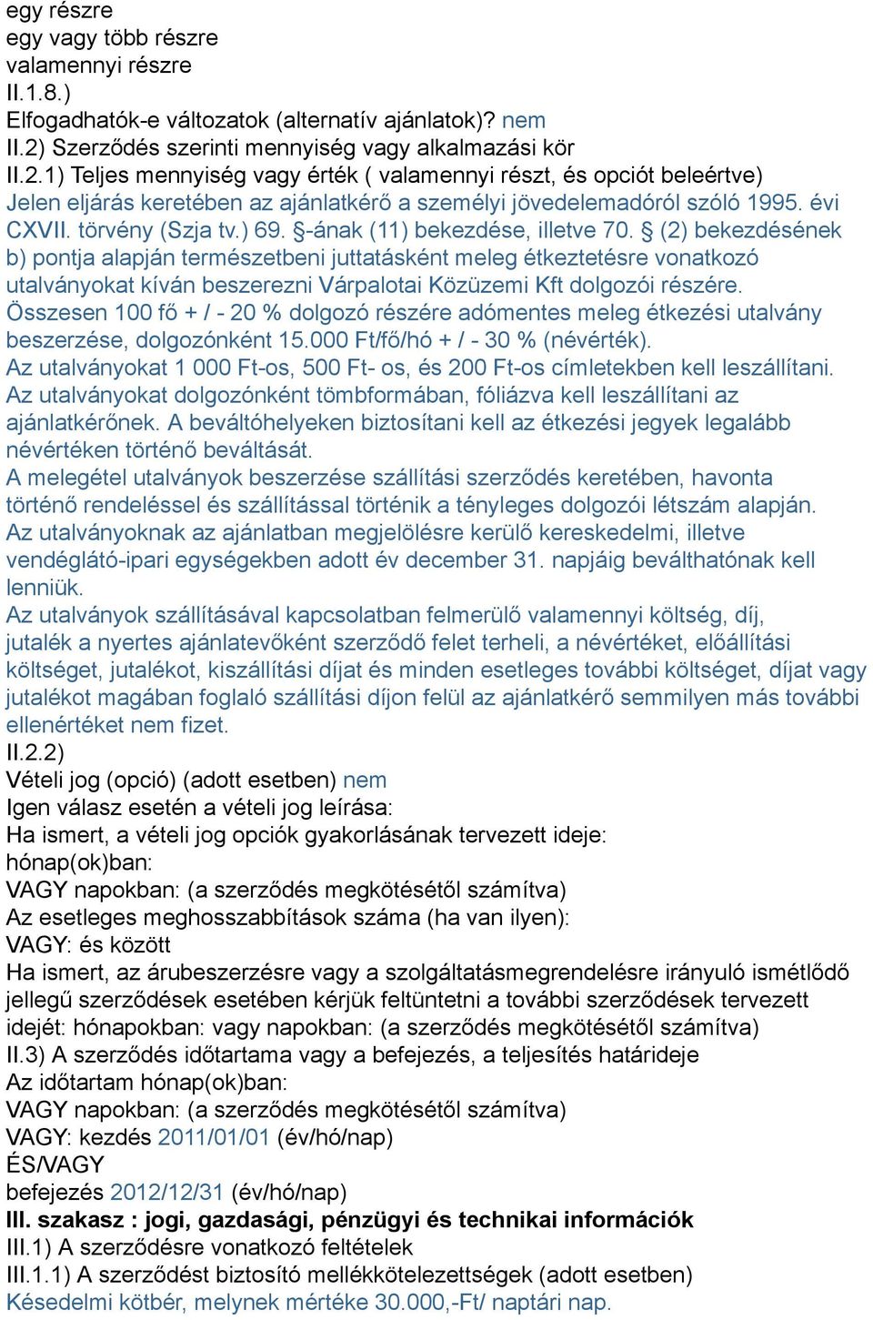 1) Teljes mennyiség vagy érték ( valamennyi részt, és opciót beleértve) Jelen eljárás keretében az ajánlatkérő a személyi jövedelemadóról szóló 1995. évi CXVII. törvény (Szja tv.) 69.