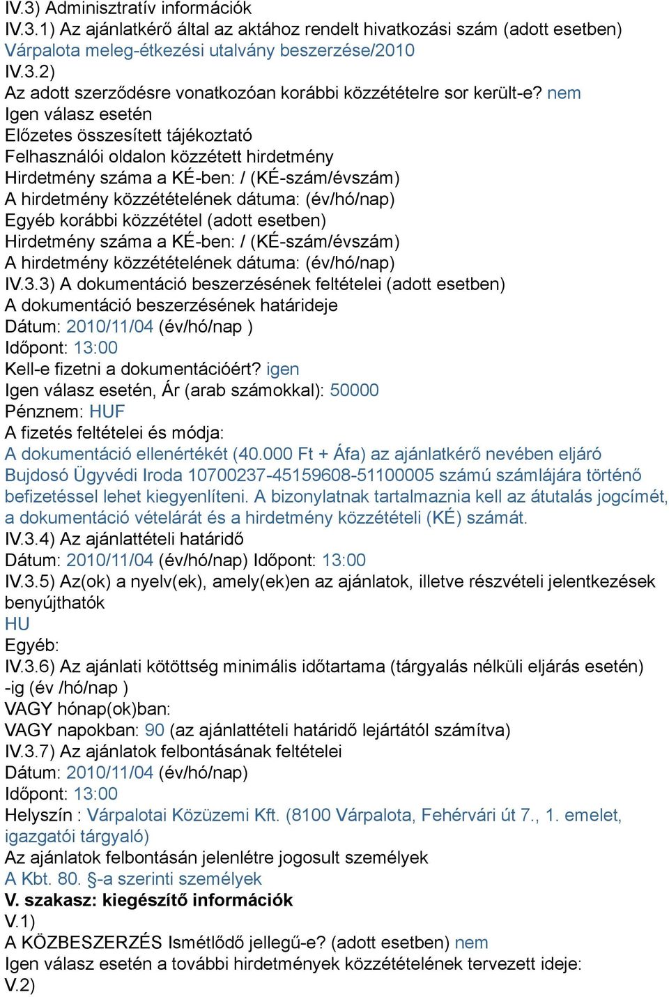 korábbi közzététel (adott esetben) Hirdetmény száma a KÉ-ben: / (KÉ-szám/évszám) A hirdetmény közzétételének dátuma: (év/hó/nap) IV.3.