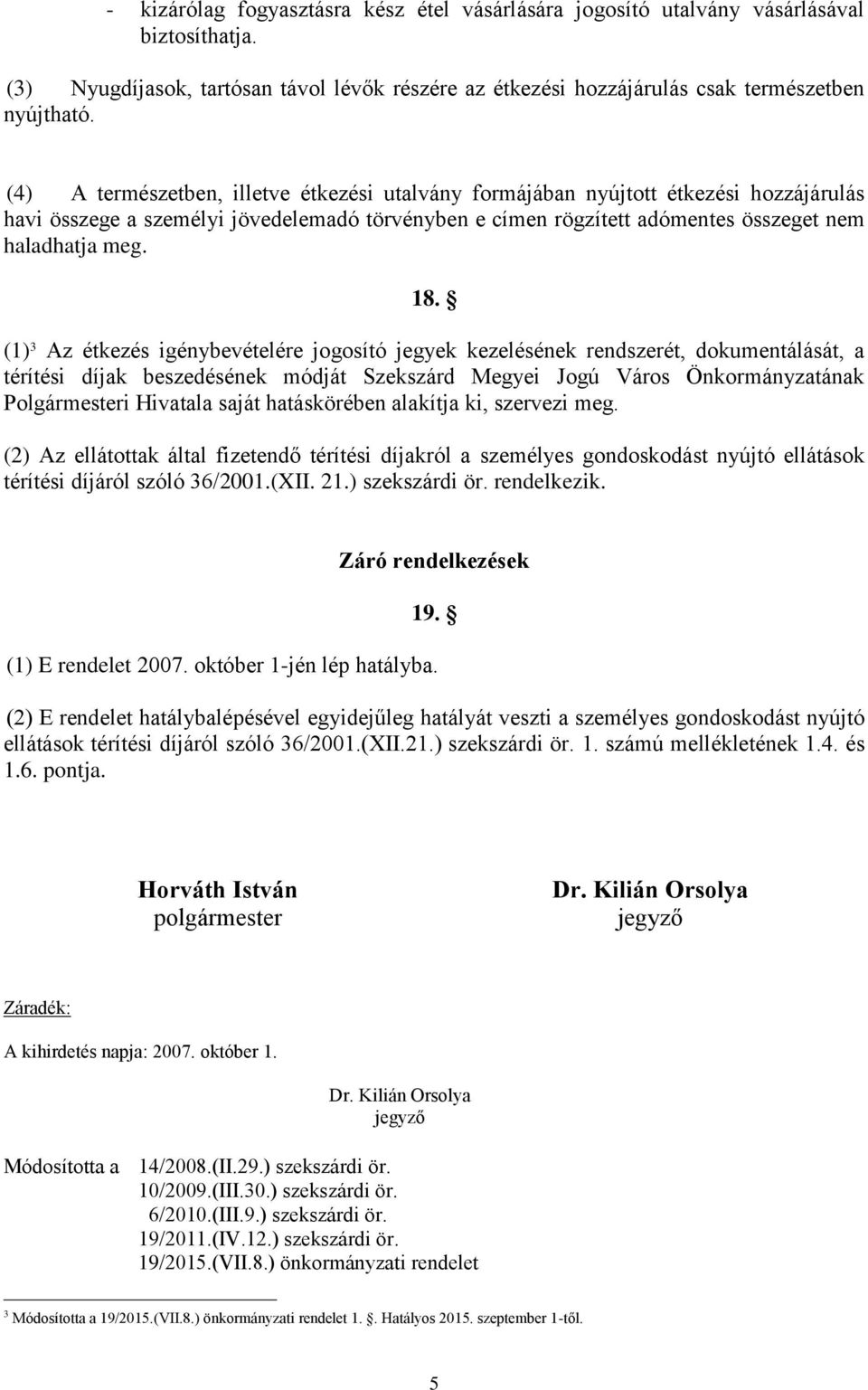 (1) 3 Az étkezés igénybevételére jogosító jegyek kezelésének rendszerét, dokumentálását, a térítési díjak beszedésének módját Szekszárd Megyei Jogú Város Önkormányzatának Polgármesteri Hivatala saját