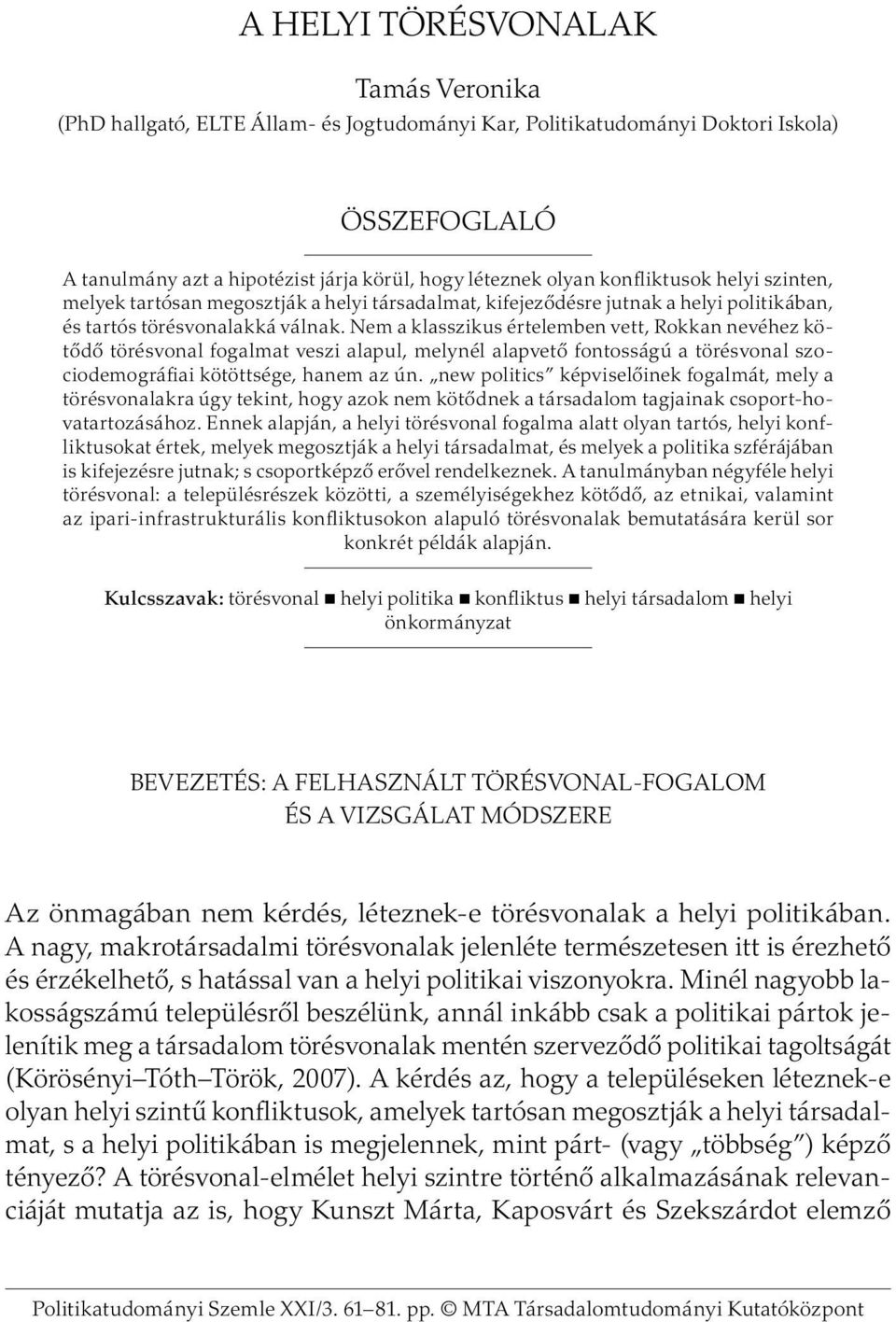 Nem a klasszikus értelemben vett, Rokkan nevéhez kötődő törésvonal fogalmat veszi alapul, melynél alapvető fontosságú a törésvonal szociodemográfiai kötöttsége, hanem az ún.