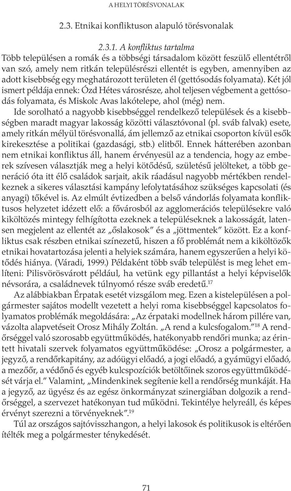 meghatározott területen él (gettósodás folyamata). Két jól is mert példája ennek: Ózd Hétes városrésze, ahol teljesen végbement a gettósodás fo lyamata, és Miskolc Avas lakótelepe, ahol (még) nem.