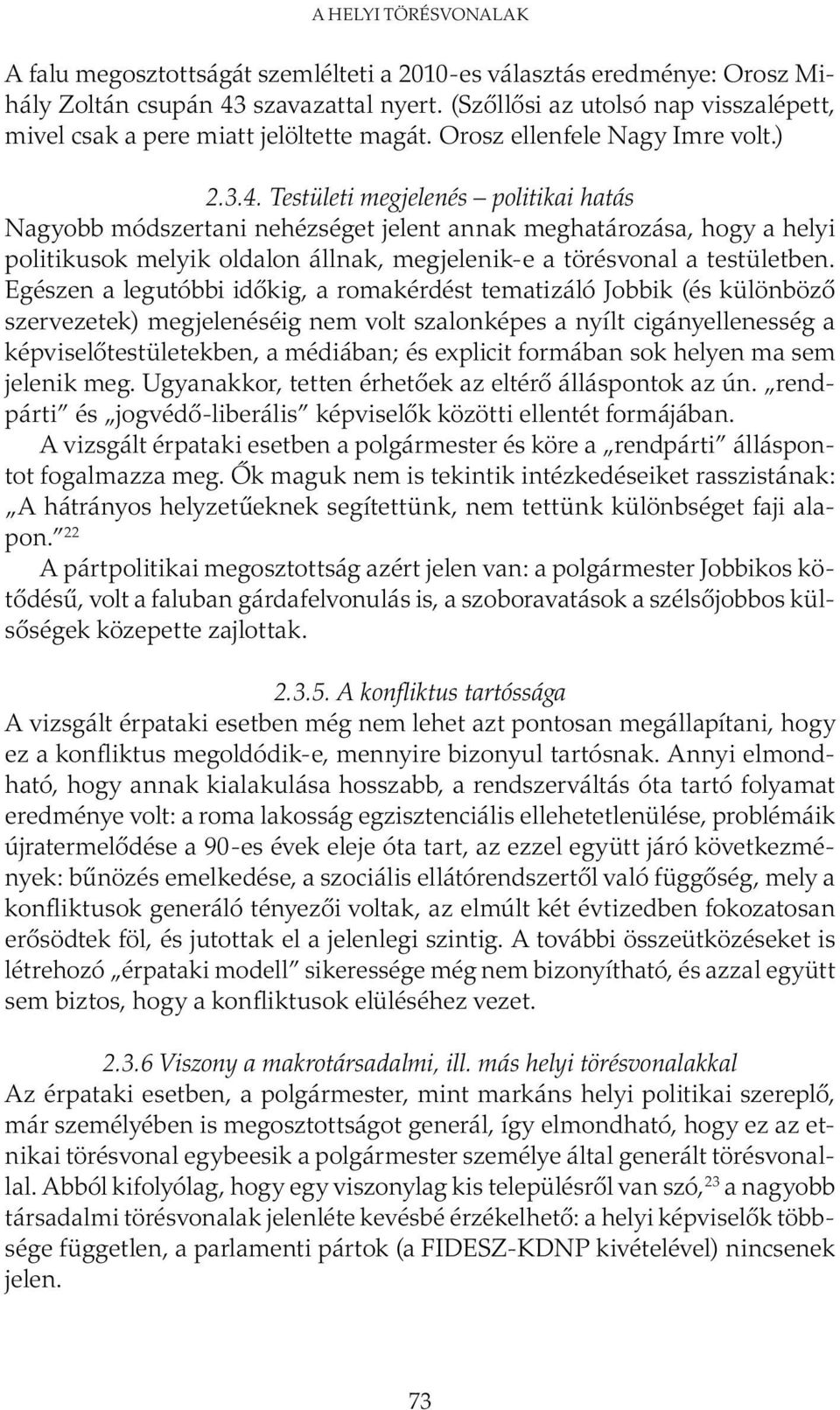 Testületi megjelenés politikai hatás Nagyobb módszertani nehézséget jelent annak meghatározása, hogy a helyi politikusok melyik oldalon állnak, megjelenik-e a törésvonal a testületben.