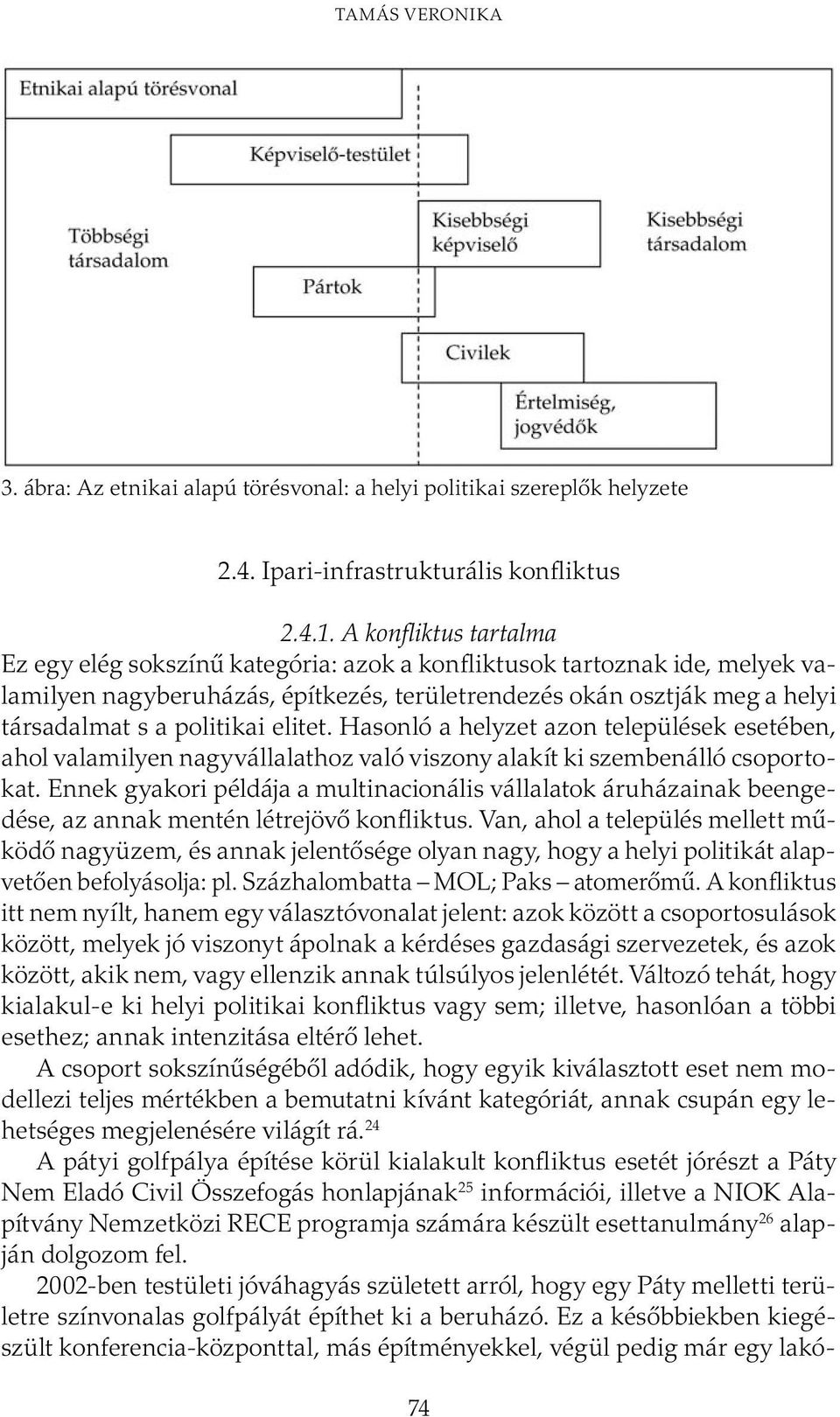 elitet. Hasonló a helyzet azon települések esetében, ahol valamilyen nagyvállalathoz való viszony alakít ki szembenálló csoportokat.