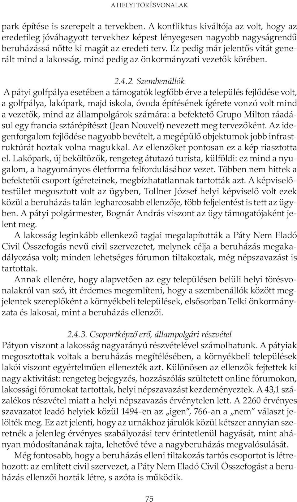 4.2. Szembenállók A pátyi golfpálya esetében a támogatók legfőbb érve a település fejlődése volt, a golfpálya, lakópark, majd iskola, óvoda építésének ígérete vonzó volt mind a vezetők, mind az