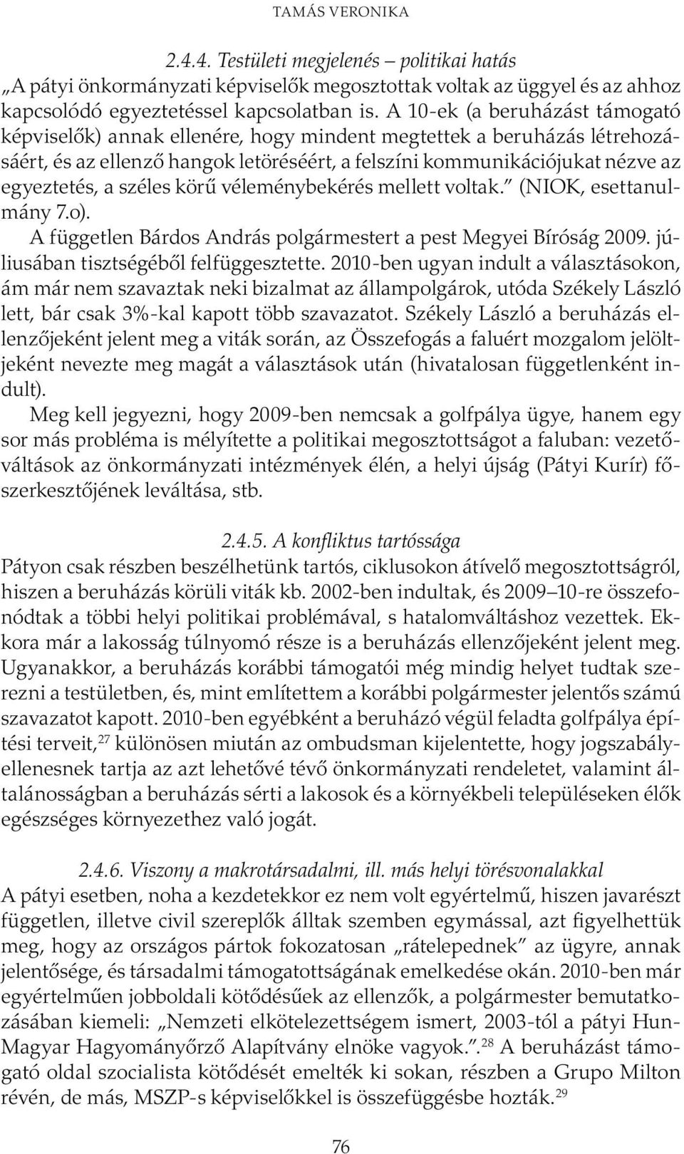 széles körű véleménybekérés mellett voltak. (NIOK, esettanulmány 7.o). A független Bárdos András polgármestert a pest Megyei Bíróság 2009. júliusában tisztségéből felfüggesztette.