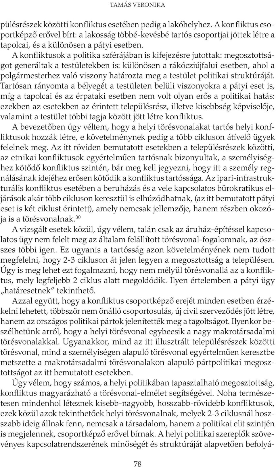 A konfliktusok a politika szférájában is kifejezésre jutottak: megosztottságot generáltak a testületekben is: különösen a rákócziújfalui esetben, ahol a polgármesterhez való viszony határozta meg a