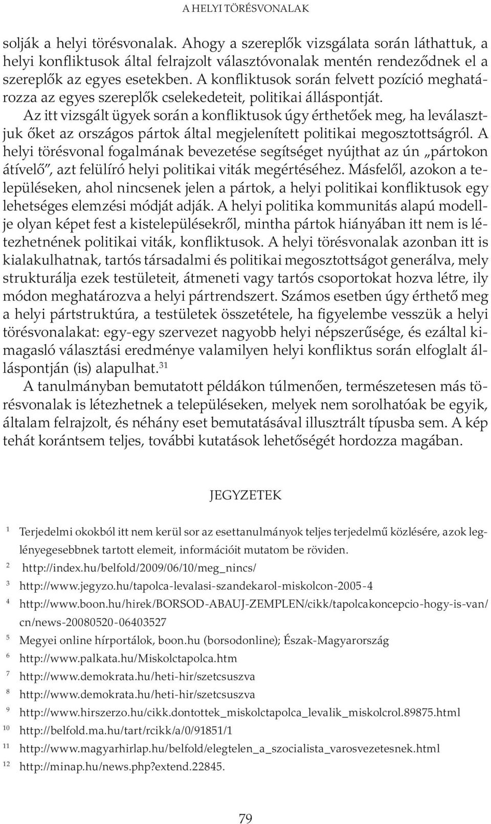 Az itt vizsgált ügyek során a konfliktusok úgy érthetőek meg, ha leválasztjuk őket az országos pártok által megjelenített politikai megosztottságról.