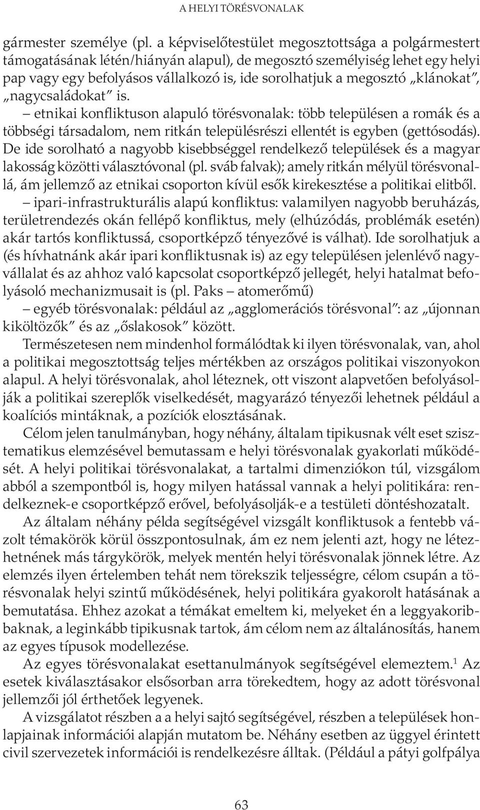 klánokat, nagycsaládokat is. etnikai konfliktuson alapuló törésvonalak: több településen a romák és a többségi társadalom, nem ritkán településrészi ellentét is egyben (gettósodás).