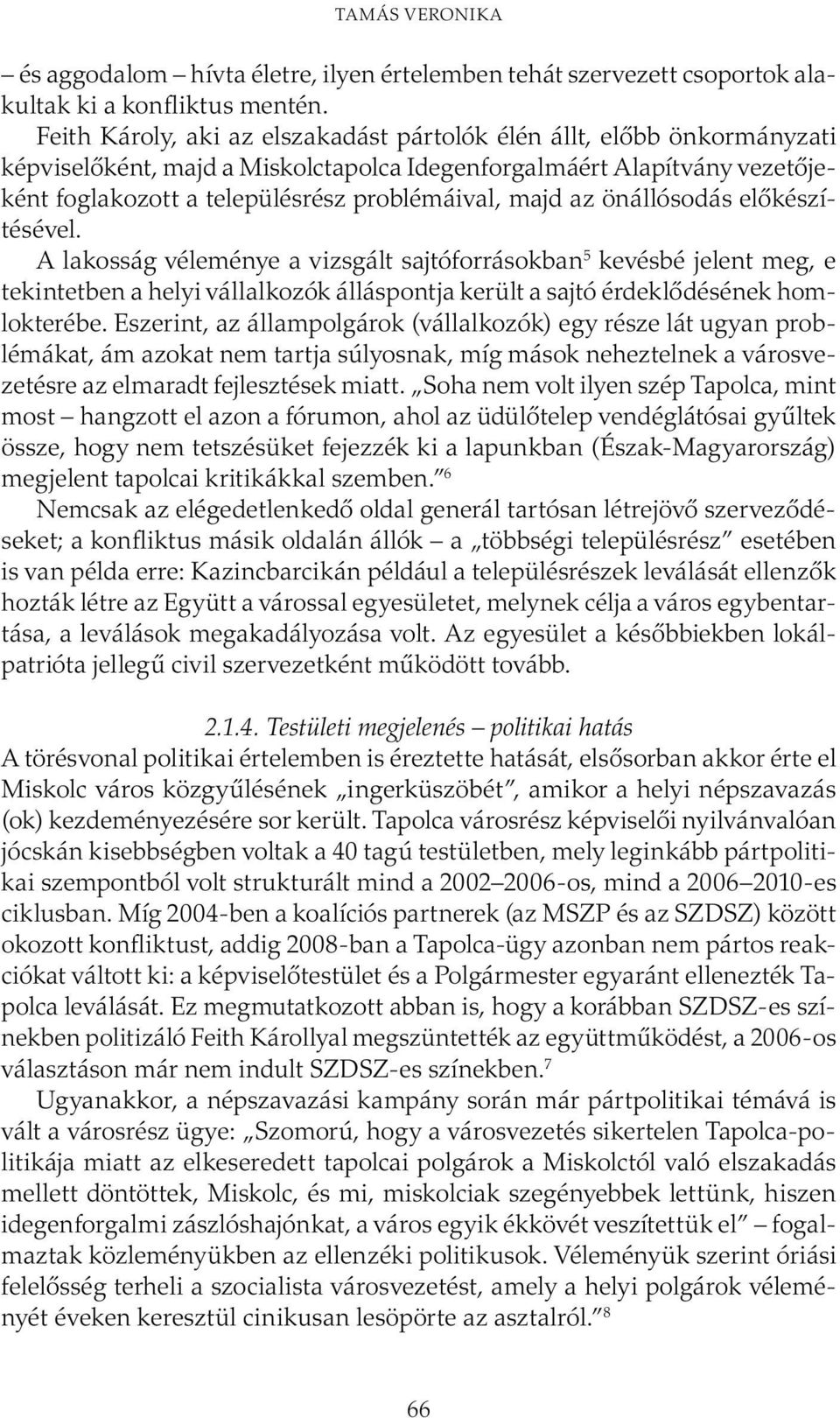 az önállósodás előkészítésével. A lakosság véleménye a vizsgált sajtóforrásokban 5 kevésbé jelent meg, e tekintetben a helyi vállalkozók álláspontja került a sajtó érdeklődésének homlokterébe.