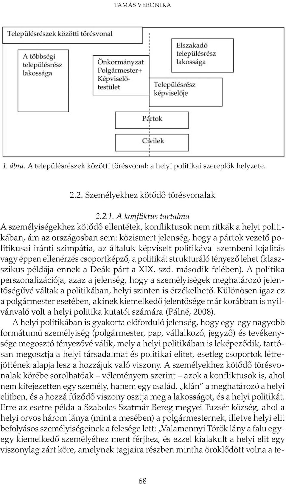 A konfliktus tartalma A személyiségekhez kötődő ellentétek, konfliktusok nem ritkák a helyi politikában, ám az országosban sem: közismert jelenség, hogy a pártok vezető politikusai iránti szimpátia,