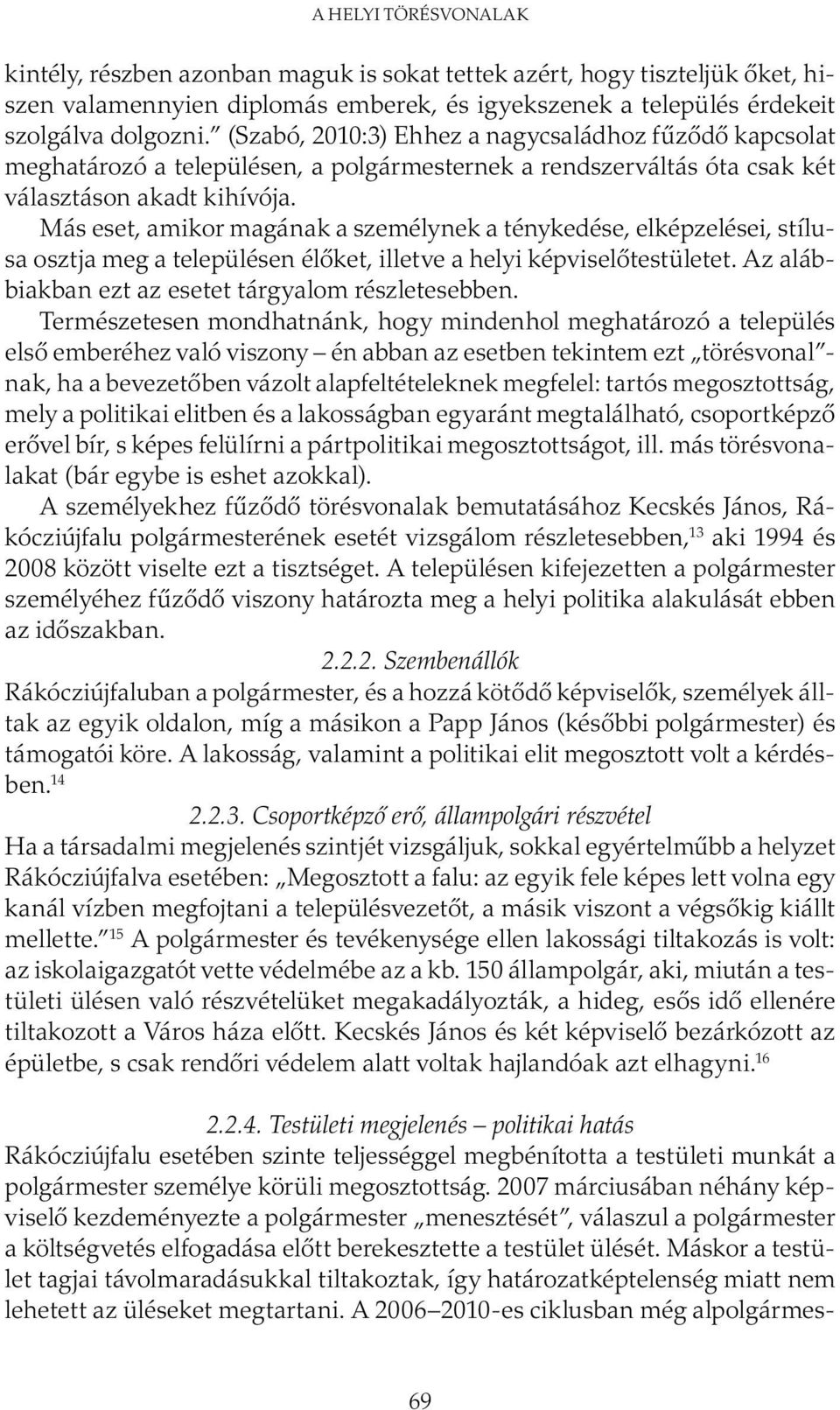 Más eset, amikor magának a személynek a ténykedése, elképzelései, stílusa osztja meg a településen élőket, illetve a helyi képviselőtestületet. Az alábbiakban ezt az esetet tárgyalom részletesebben.