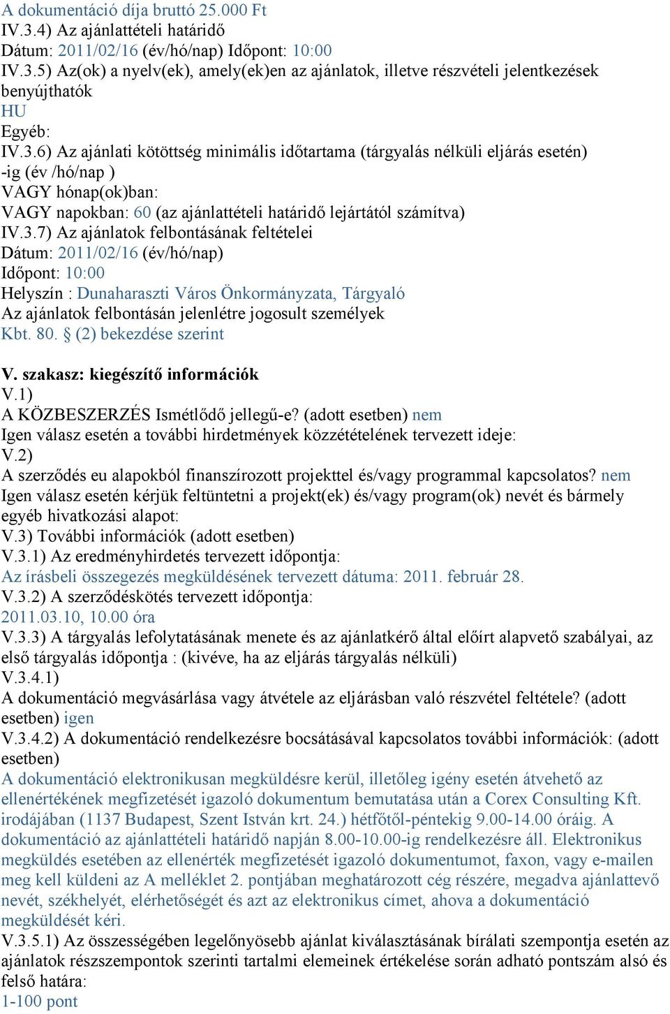 ajánlatok felbontásának feltételei Dátum: 2011/02/16 (év/hó/nap) Időpont: 10:00 Helyszín : Dunaharaszti Város Önkormányzata, Tárgyaló Az ajánlatok felbontásán jelenlétre jogosult személyek Kbt. 80.