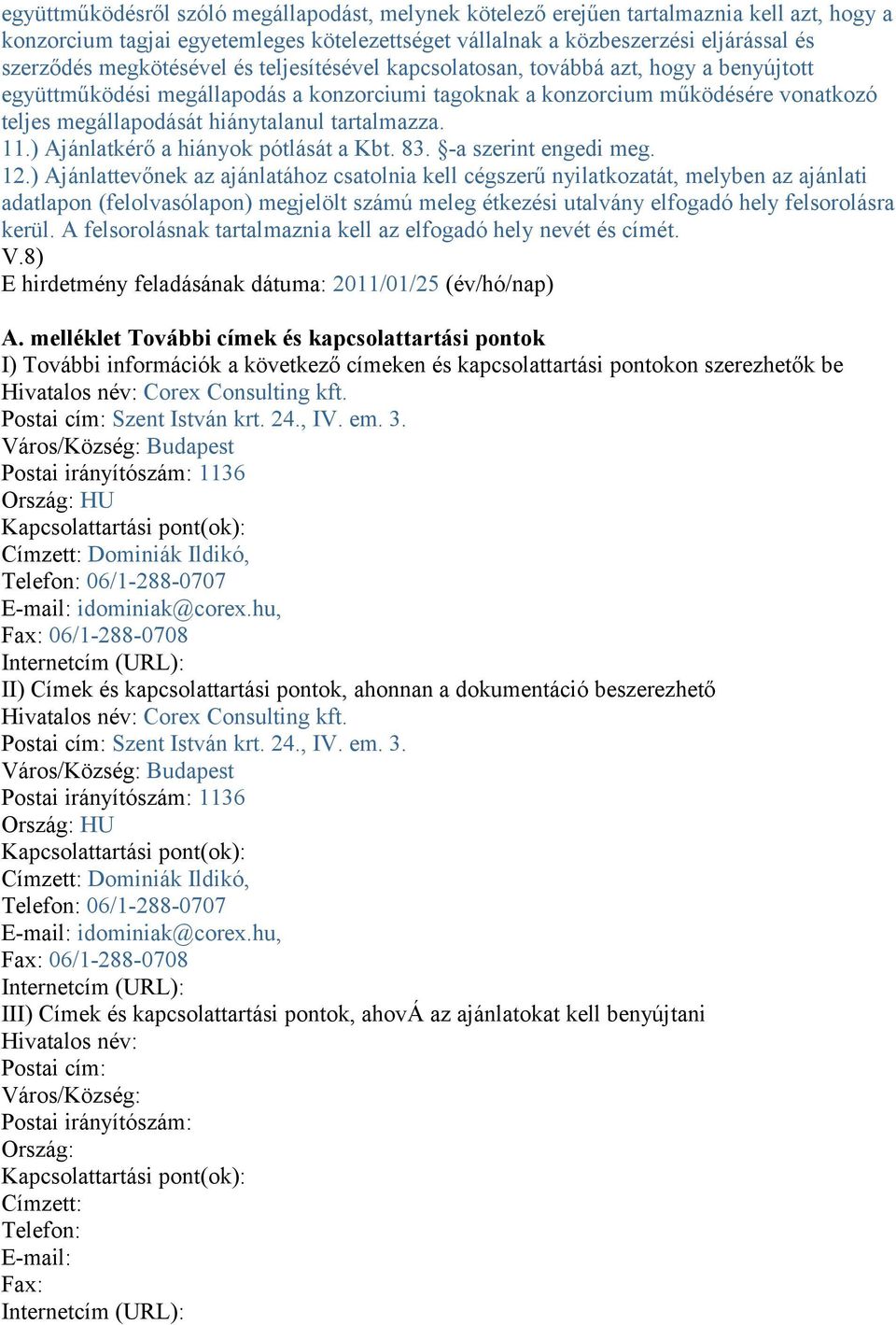 tartalmazza. 11.) Ajánlatkérő a hiányok pótlását a Kbt. 83. -a szerint engedi meg. 12.