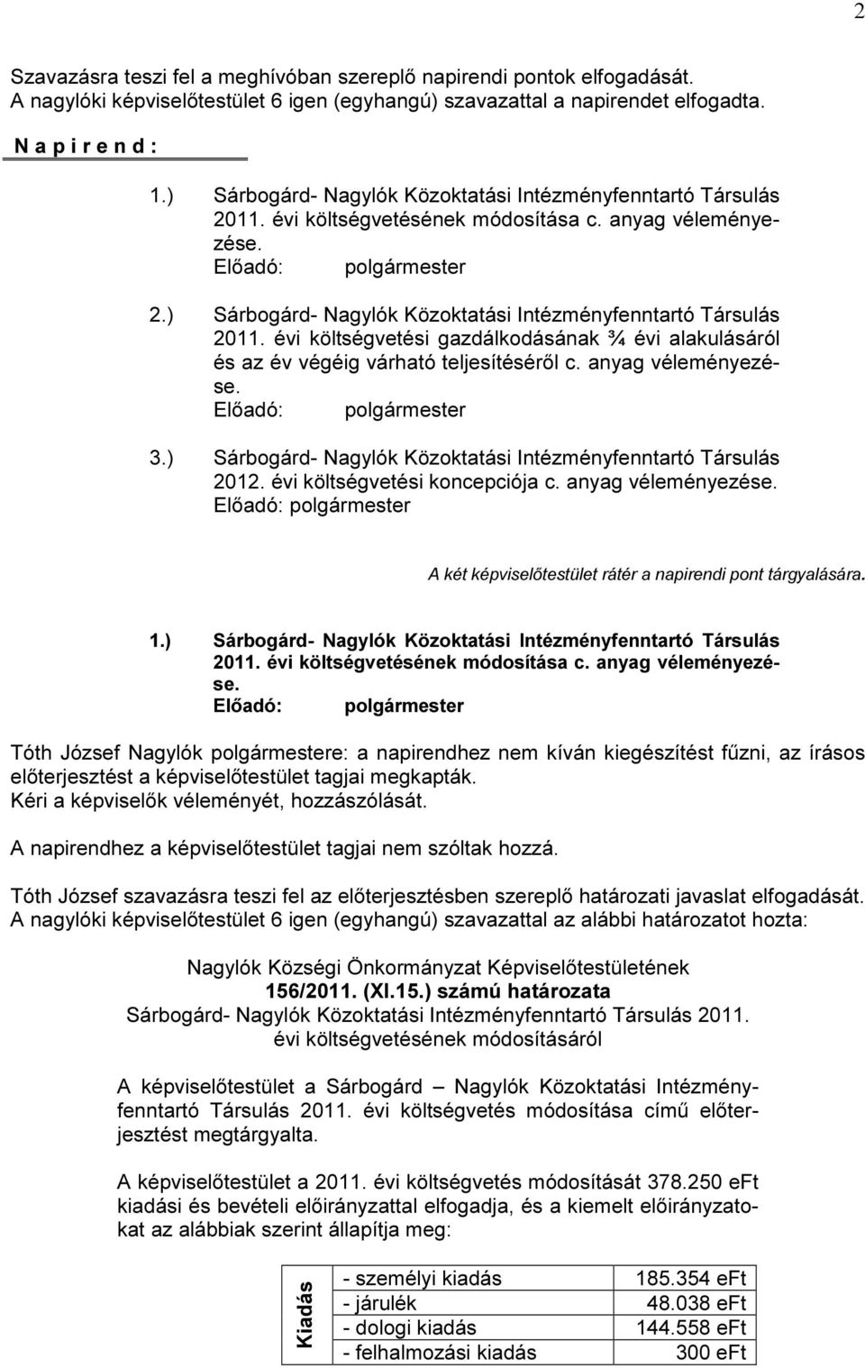 anyag véleményezése. 3.) Sárbogárd- Nagylók Közoktatási Intézményfenntartó Társulás 2012. évi költségvetési koncepciója c. anyag véleményezése. A két testület rátér a napirendi pont tárgyalására. 1.