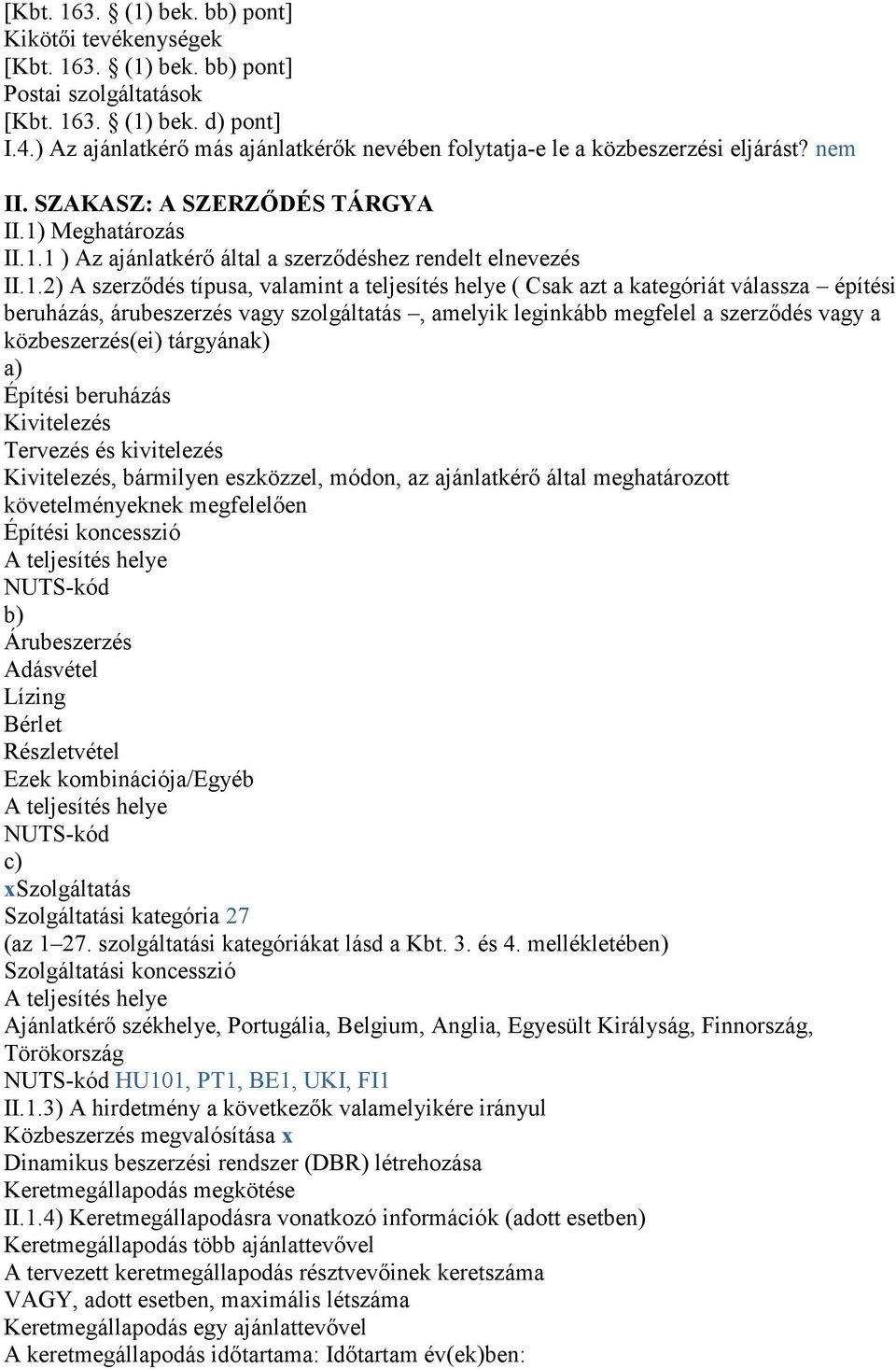 1.2) A szerződés típusa, valamint a teljesítés helye ( Csak azt a kategóriát válassza építési beruházás, árubeszerzés vagy szolgáltatás, amelyik leginkább megfelel a szerződés vagy a közbeszerzés(ei)