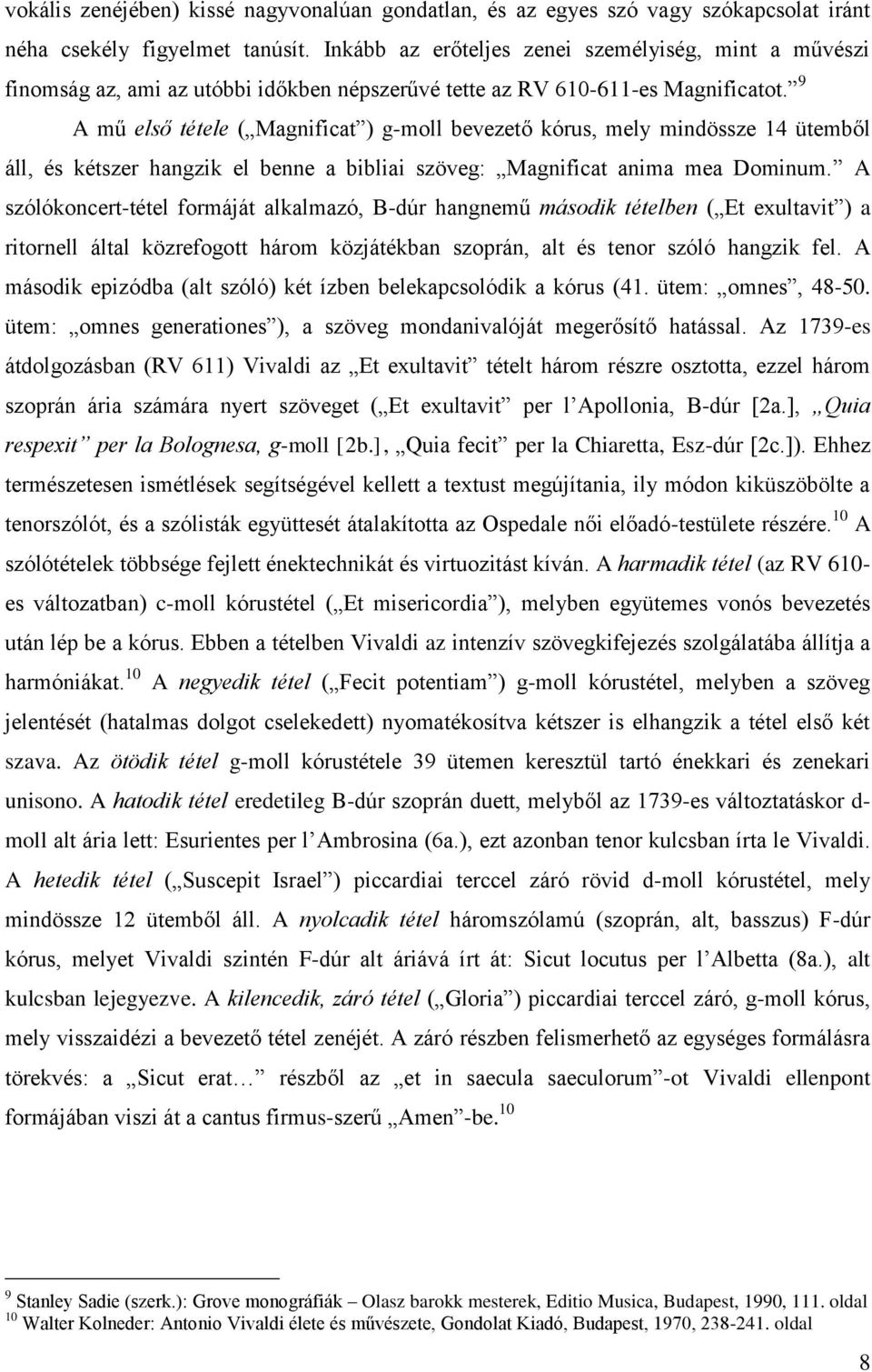 9 A mű első tétele ( Magnificat ) g-moll bevezető kórus, mely mindössze 14 ütemből áll, és kétszer hangzik el benne a bibliai szöveg: Magnificat anima mea Dominum.