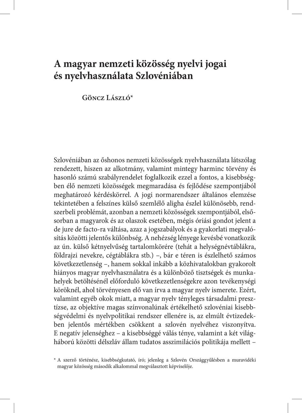 A jogi normarendszer általános elemzése tekintetében a felszínes külső szemlélő aligha észlel különösebb, rendszerbeli problémát, azonban a nemzeti közösségek szempontjából, elsősorban a magyarok és