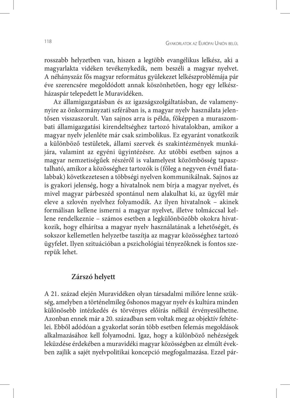 Az államigazgatásban és az igazságszolgáltatásban, de valamenynyire az önkormányzati szférában is, a magyar nyelv használata jelentősen visszaszorult.