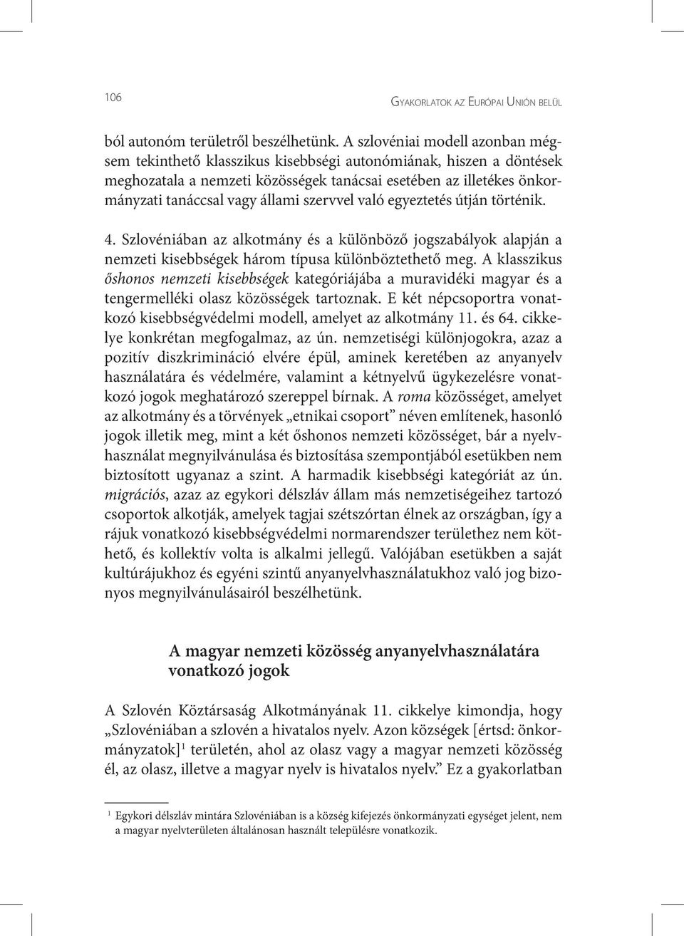 szervvel való egyeztetés útján történik. 4. Szlovéniában az alkotmány és a különböző jogszabályok alapján a nemzeti kisebbségek három típusa különböztethető meg.