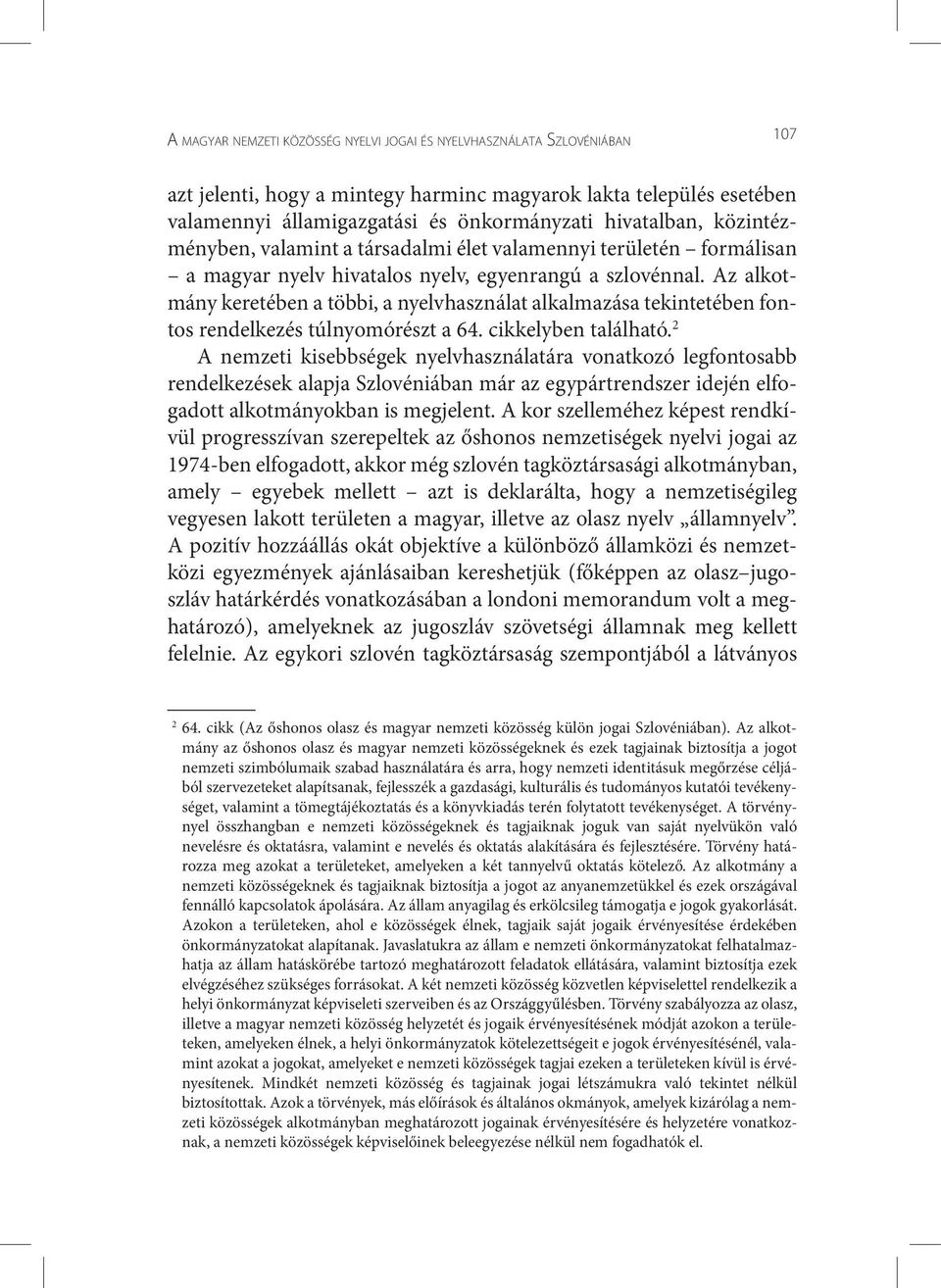 Az alkotmány keretében a többi, a nyelvhasználat alkalmazása tekintetében fontos rendelkezés túlnyomórészt a 64. cikkelyben található.