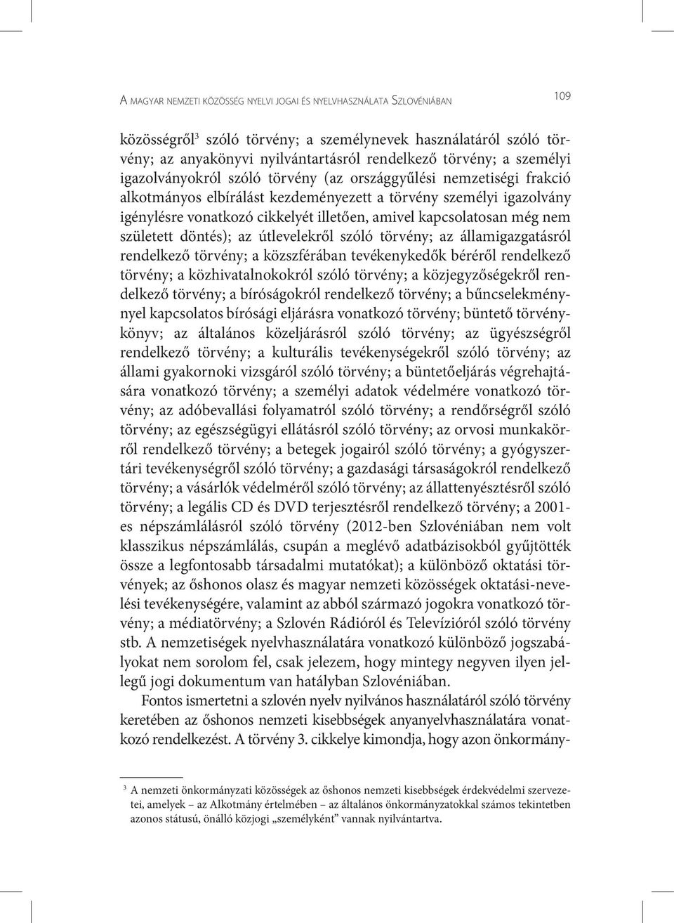 kapcsolatosan még nem született döntés); az útlevelekről szóló törvény; az államigazgatásról rendelkező törvény; a közszférában tevékenykedők béréről rendelkező törvény; a közhivatalnokokról szóló