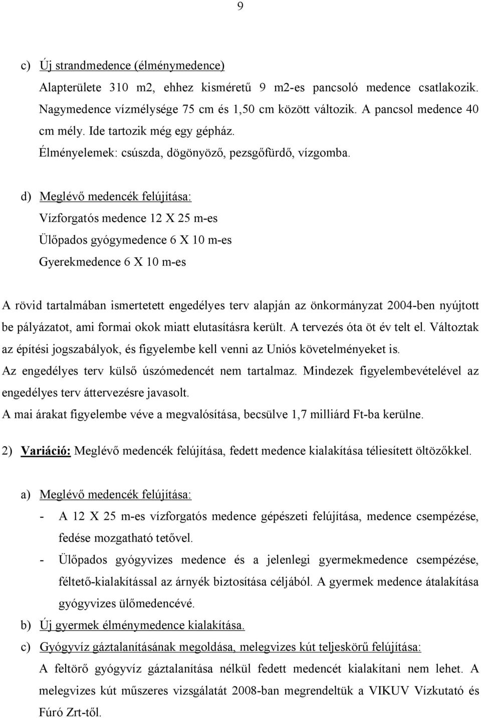 d) Meglévő medencék felújítása: Vízforgatós medence 12 X 25 m-es Ülőpados gyógymedence 6 X 10 m-es Gyerekmedence 6 X 10 m-es A rövid tartalmában ismertetett engedélyes terv alapján az önkormányzat