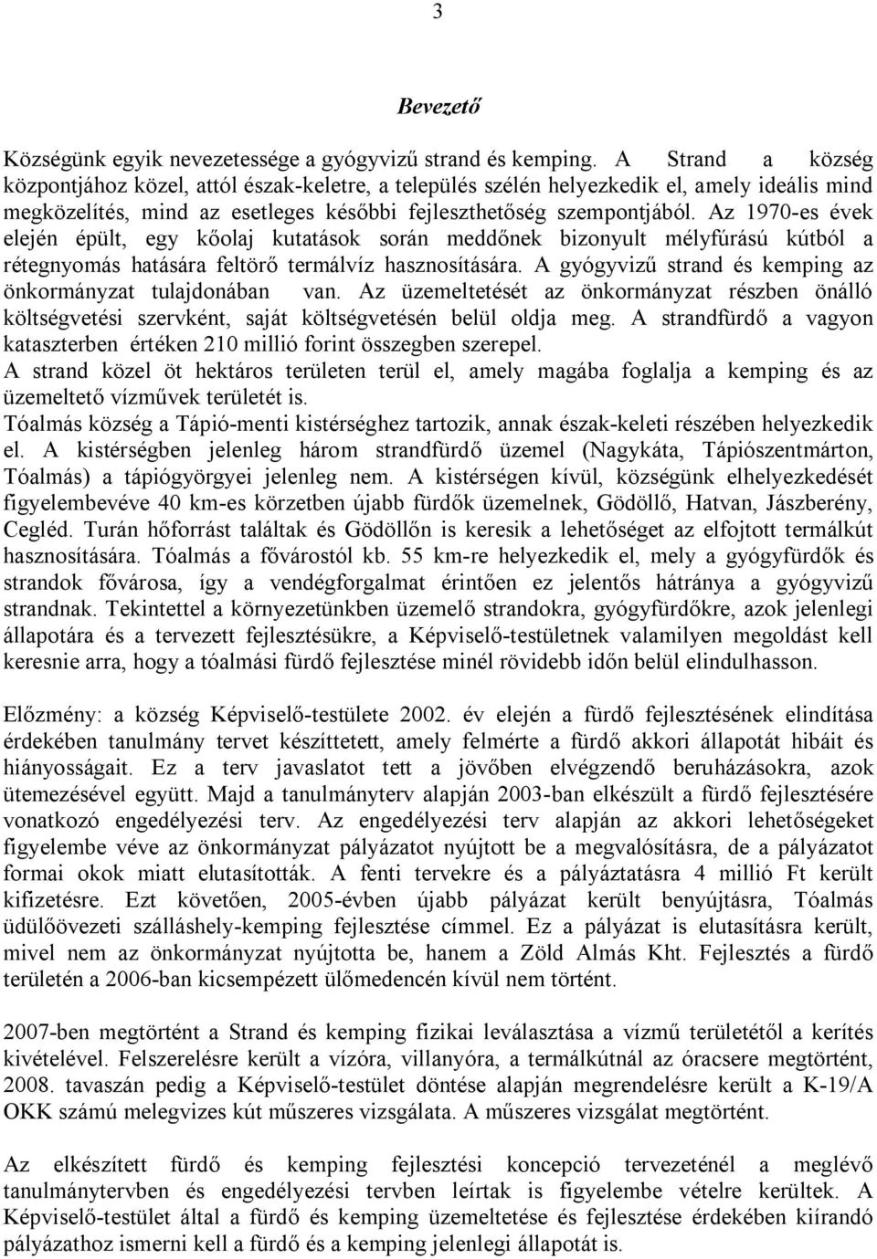 Az 1970-es évek elején épült, egy kőolaj kutatások során meddőnek bizonyult mélyfúrású kútból a rétegnyomás hatására feltörő termálvíz hasznosítására.