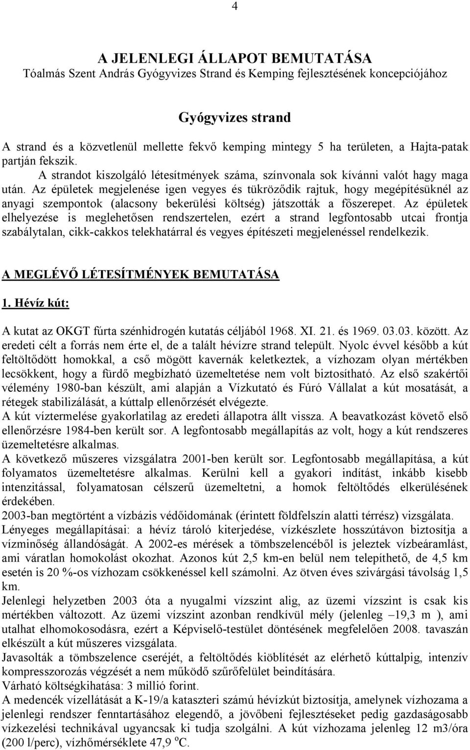 Az épületek megjelenése igen vegyes és tükröződik rajtuk, hogy megépítésüknél az anyagi szempontok (alacsony bekerülési költség) játszották a főszerepet.