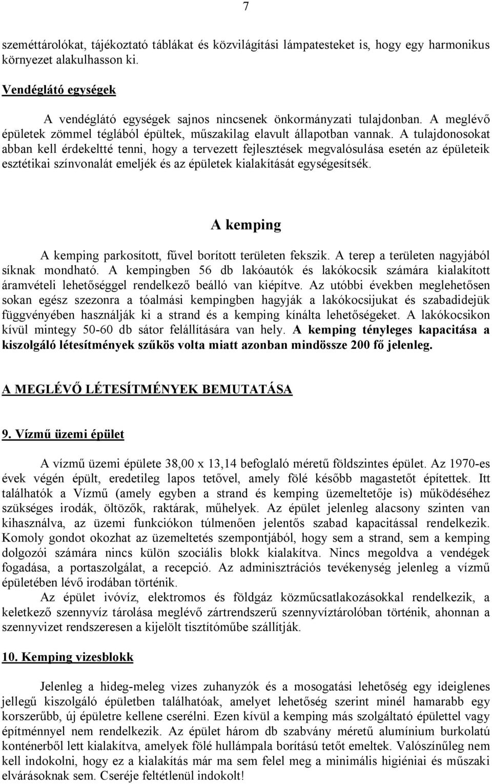 A tulajdonosokat abban kell érdekeltté tenni, hogy a tervezett fejlesztések megvalósulása esetén az épületeik esztétikai színvonalát emeljék és az épületek kialakítását egységesítsék.