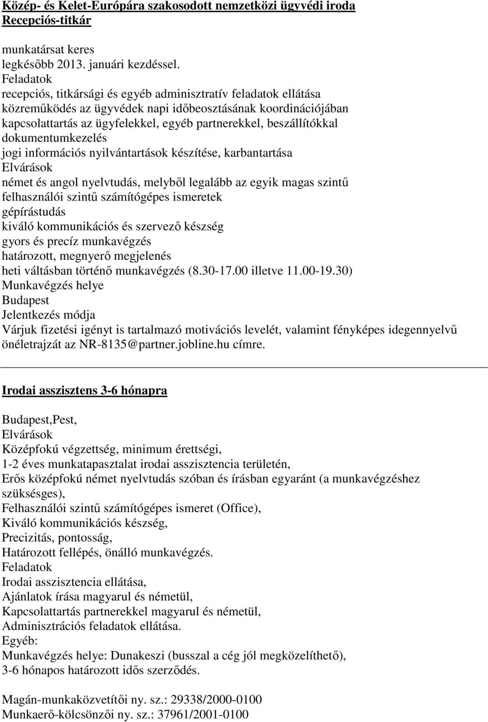 dokumentumkezelés jogi információs nyilvántartások készítése, karbantartása német és angol nyelvtudás, melyből legalább az egyik magas szintű felhasználói szintű számítógépes ismeretek gépírástudás