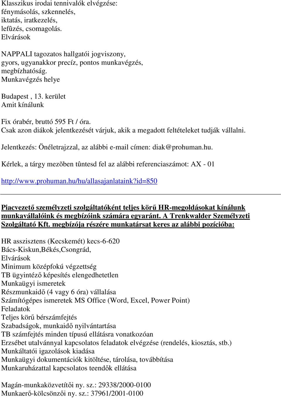 Csak azon diákok jelentkezését várjuk, akik a megadott feltételeket tudják vállalni. Jelentkezés: Önéletrajzzal, az alábbi e-mail címen: diak@prohum