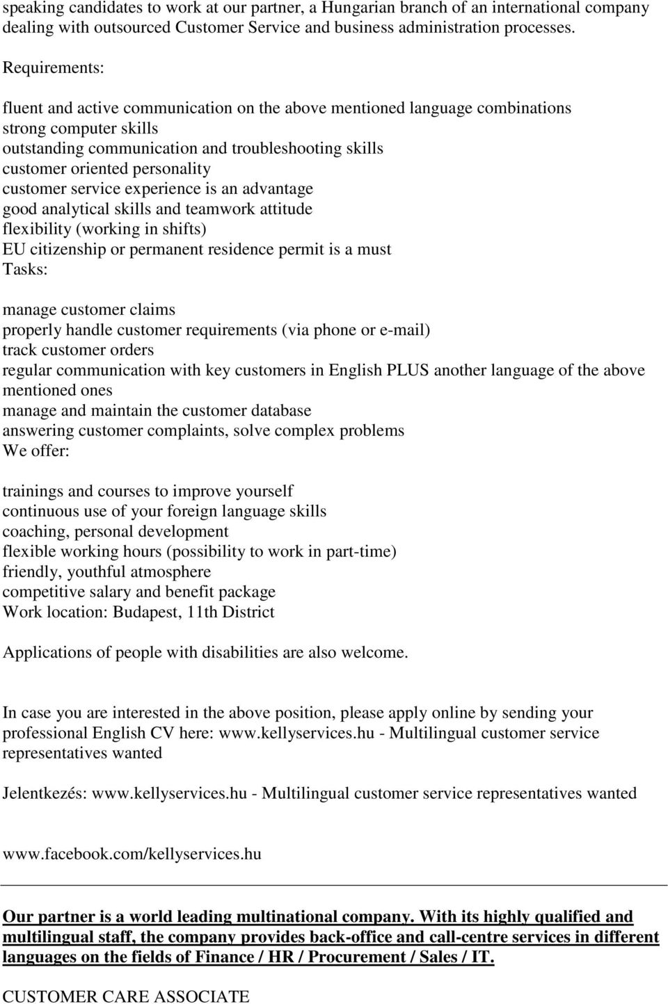 customer service experience is an advantage good analytical skills and teamwork attitude flexibility (working in shifts) EU citizenship or permanent residence permit is a must Tasks: manage customer