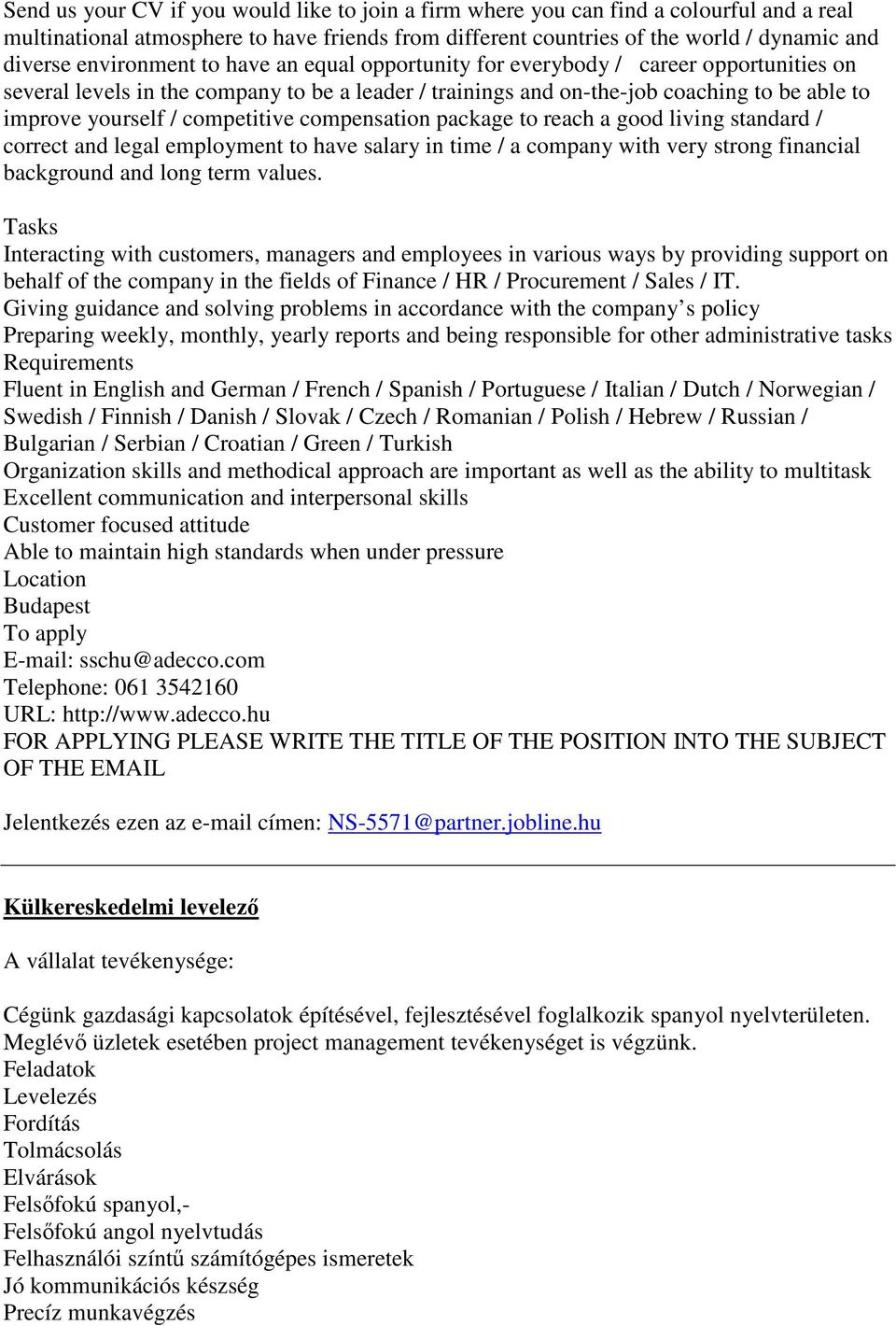 competitive compensation package to reach a good living standard / correct and legal employment to have salary in time / a company with very strong financial background and long term values.