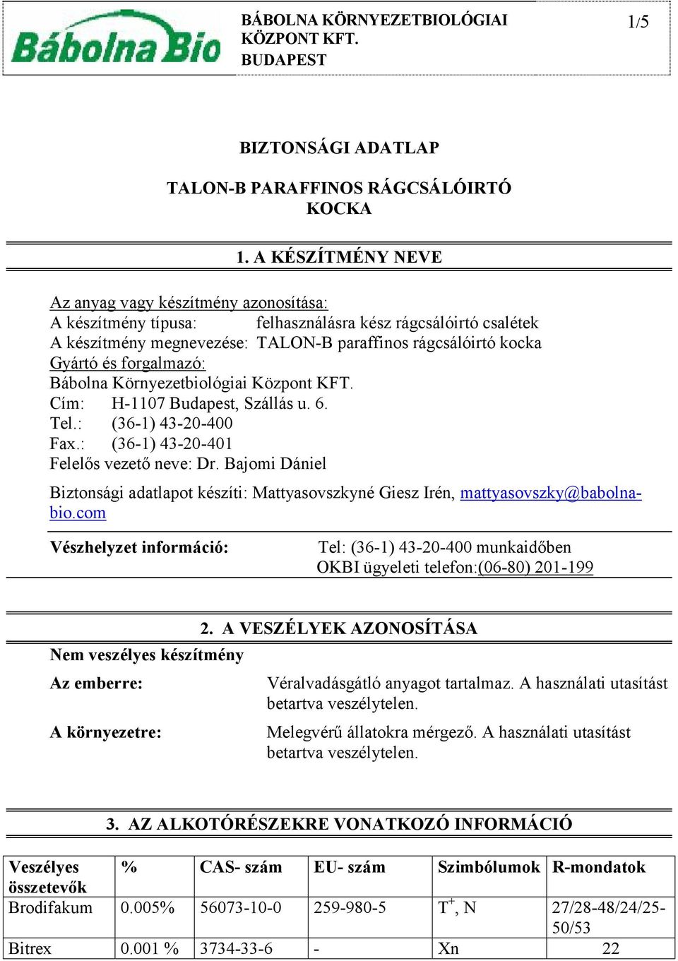 Központ KFT. Cím: H-1107 Budapest, Szállás u. 6. Tel.: (36-1) 43-20-400 Fax.: (36-1) 43-20-401 Felelős vezető neve: Dr.