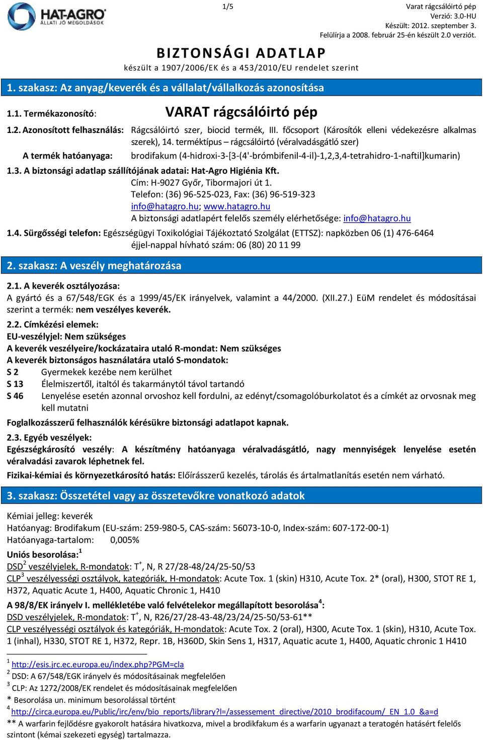 terméktípus rágcsálóirtó (véralvadásgátló szer) A termék hatóanyaga: brodifakum (4-hidroxi-3-[3-(4'-brómbifenil-4-il)-1,2,3,4-tetrahidro-1-naftil]kumarin) 1.3. A biztonsági adatlap szállítójának adatai: Hat-Agro Higiénia Kft.