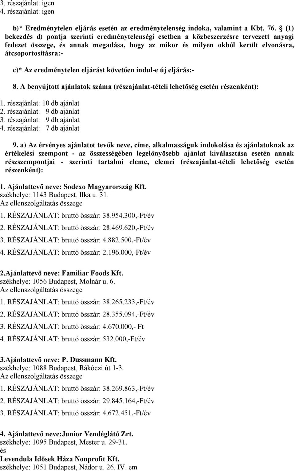 Az eredménytelen eljárást követően indul-e új eljárás:- 8. A benyújtott ajánlatok száma (részajánlat-tételi lehetőség esetén részenként): 1. részajánlat: 10 db ajánlat 2. részajánlat: 9 db ajánlat 3.