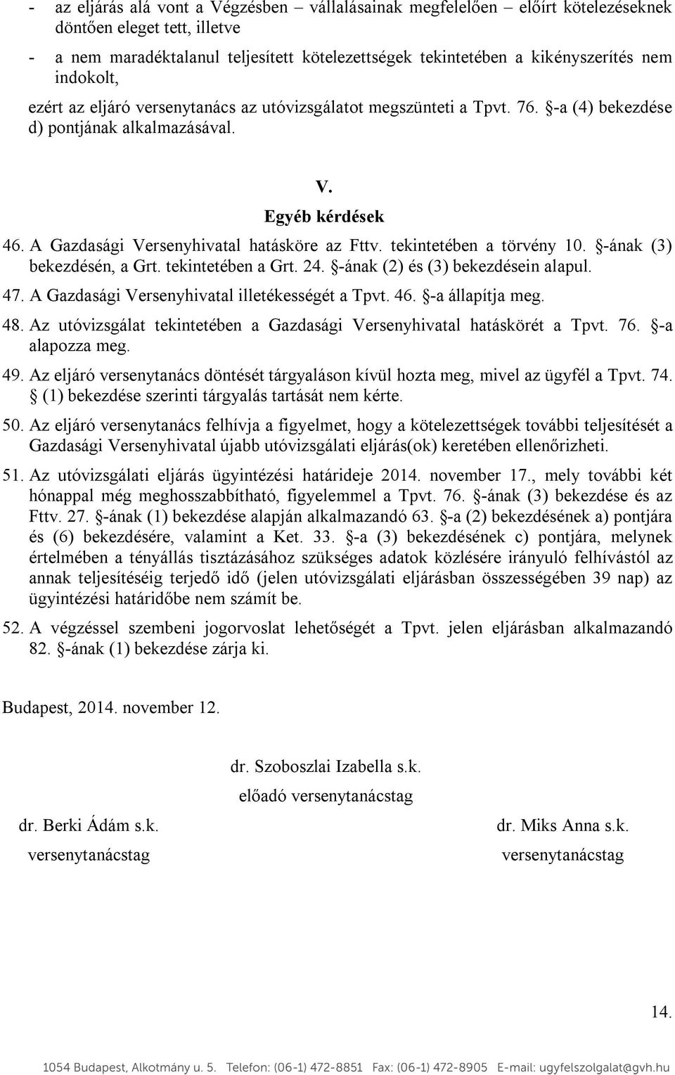 tekintetében a törvény 10. -ának (3) bekezdésén, a Grt. tekintetében a Grt. 24. -ának (2) és (3) bekezdésein alapul. 47. A Gazdasági Versenyhivatal illetékességét a Tpvt. 46. -a állapítja meg. 48.