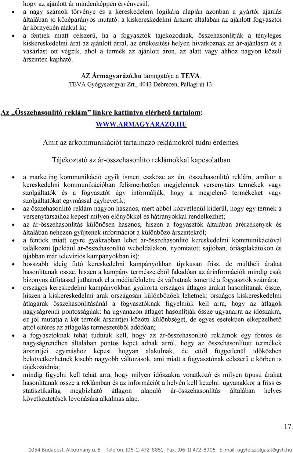 hivatkoznak az ár-ajánlásra és a vásárlást ott végzik, ahol a termék az ajánlott áron, az alatt vagy ahhoz nagyon közeli árszinten kapható. AZ Ármagyarázó.hu támogatója a TEVA. TEVA Gyógyszergyár Zrt.