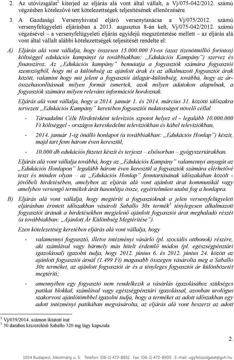 számú végzésével a versenyfelügyeleti eljárás egyidejű megszüntetése mellett az eljárás alá vont által vállalt alábbi kötelezettségek teljesítését rendelte el: A) Eljárás alá vont vállalja, hogy