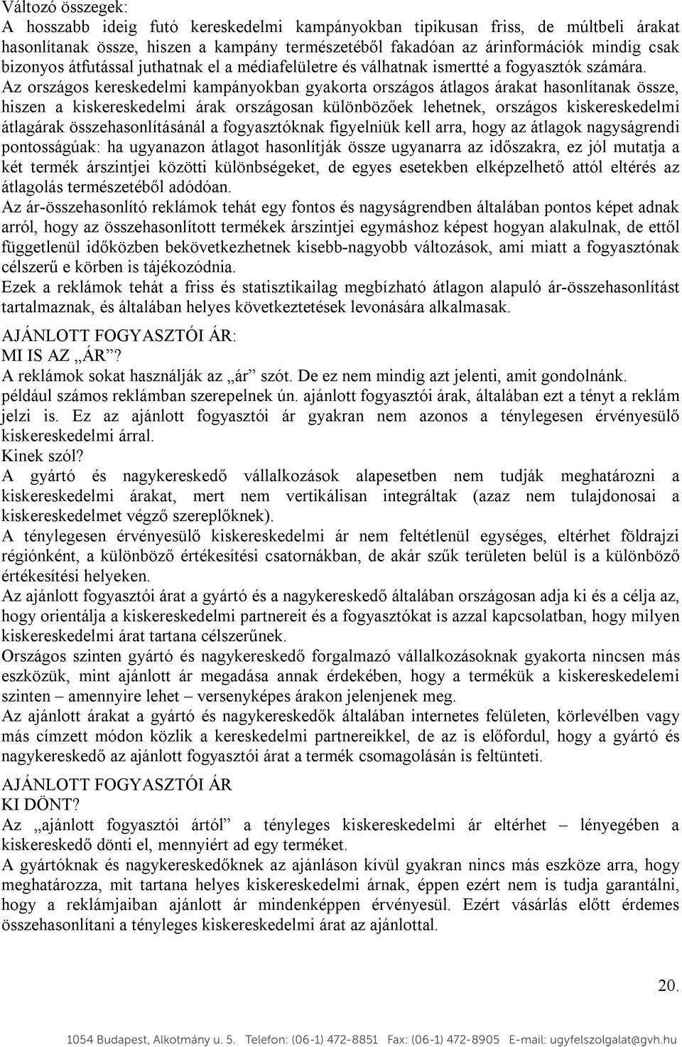 Az országos kereskedelmi kampányokban gyakorta országos átlagos árakat hasonlítanak össze, hiszen a kiskereskedelmi árak országosan különbözőek lehetnek, országos kiskereskedelmi átlagárak